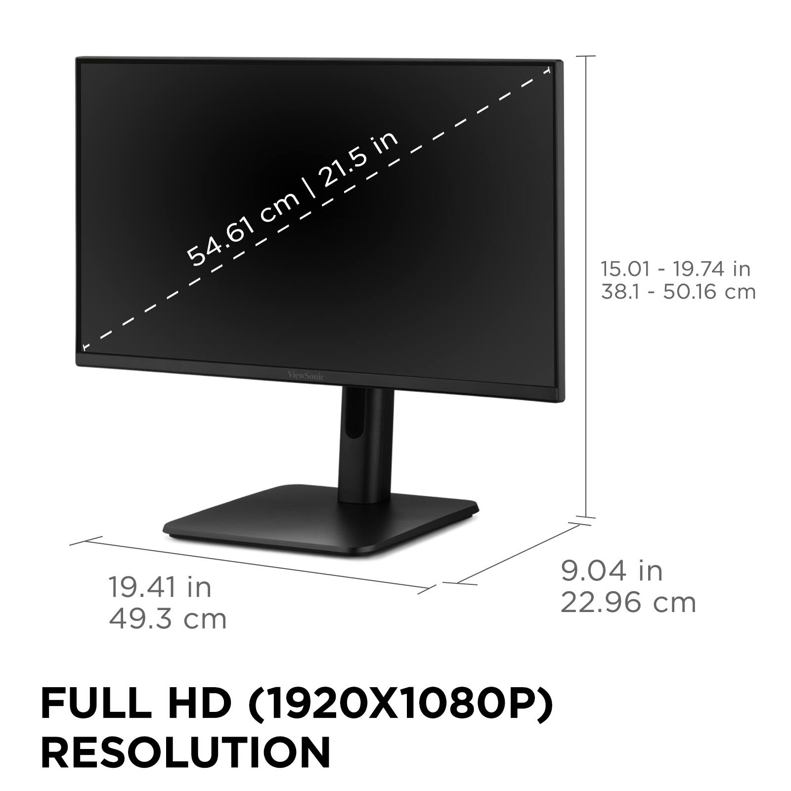 - 21.5 cm | 54.61 cm
- 15.01 - 19.74 in | 38.1 - 50.16 cm
- 19.41 in | 49.3 cm
- 9.04 in | 22.96 cm
- FULL HD (1920X1080P) RESOLUTION