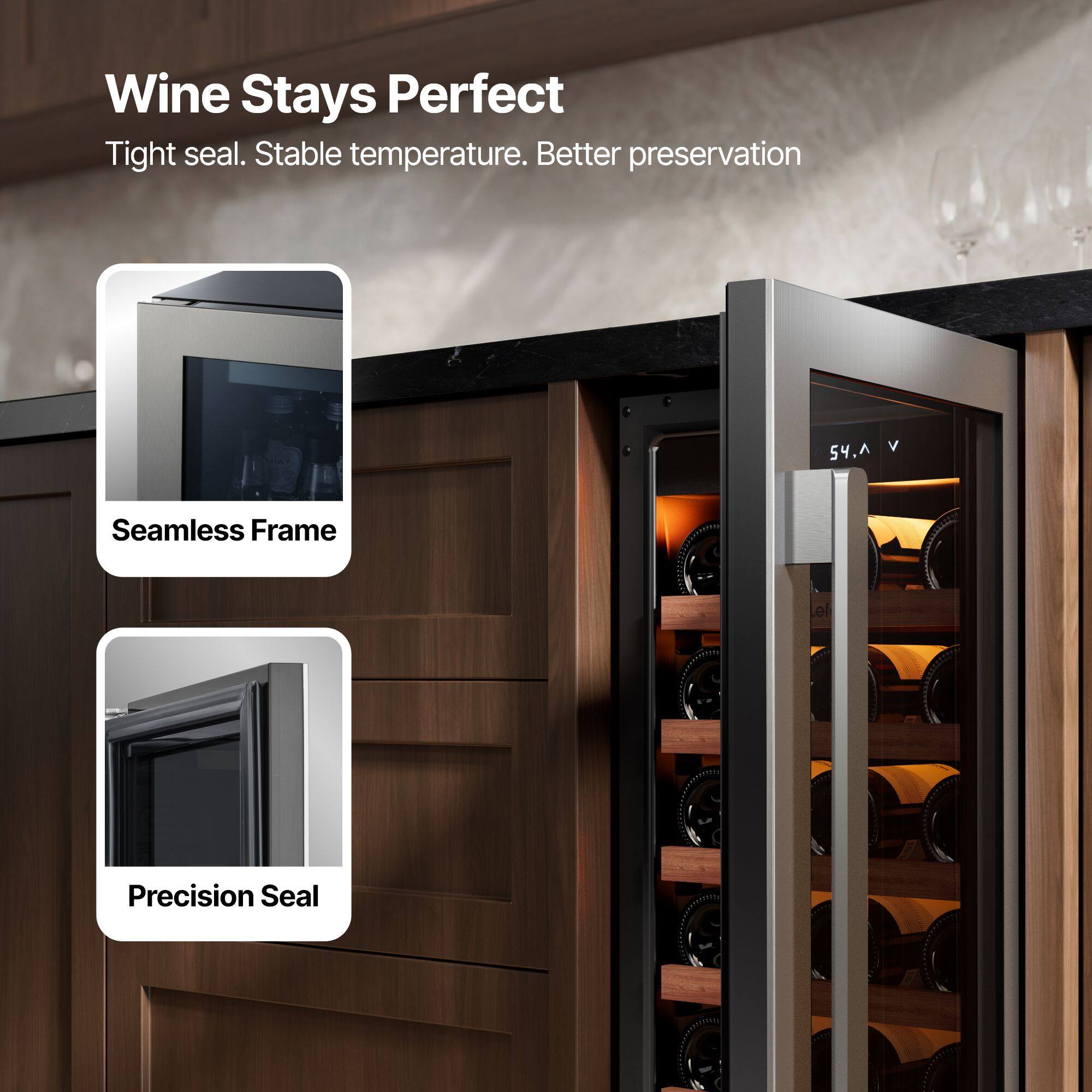 Wine Stays Perfect  
Tight seal. Stable temperature. Better preservation  

Seamless Frame  
Precision Seal