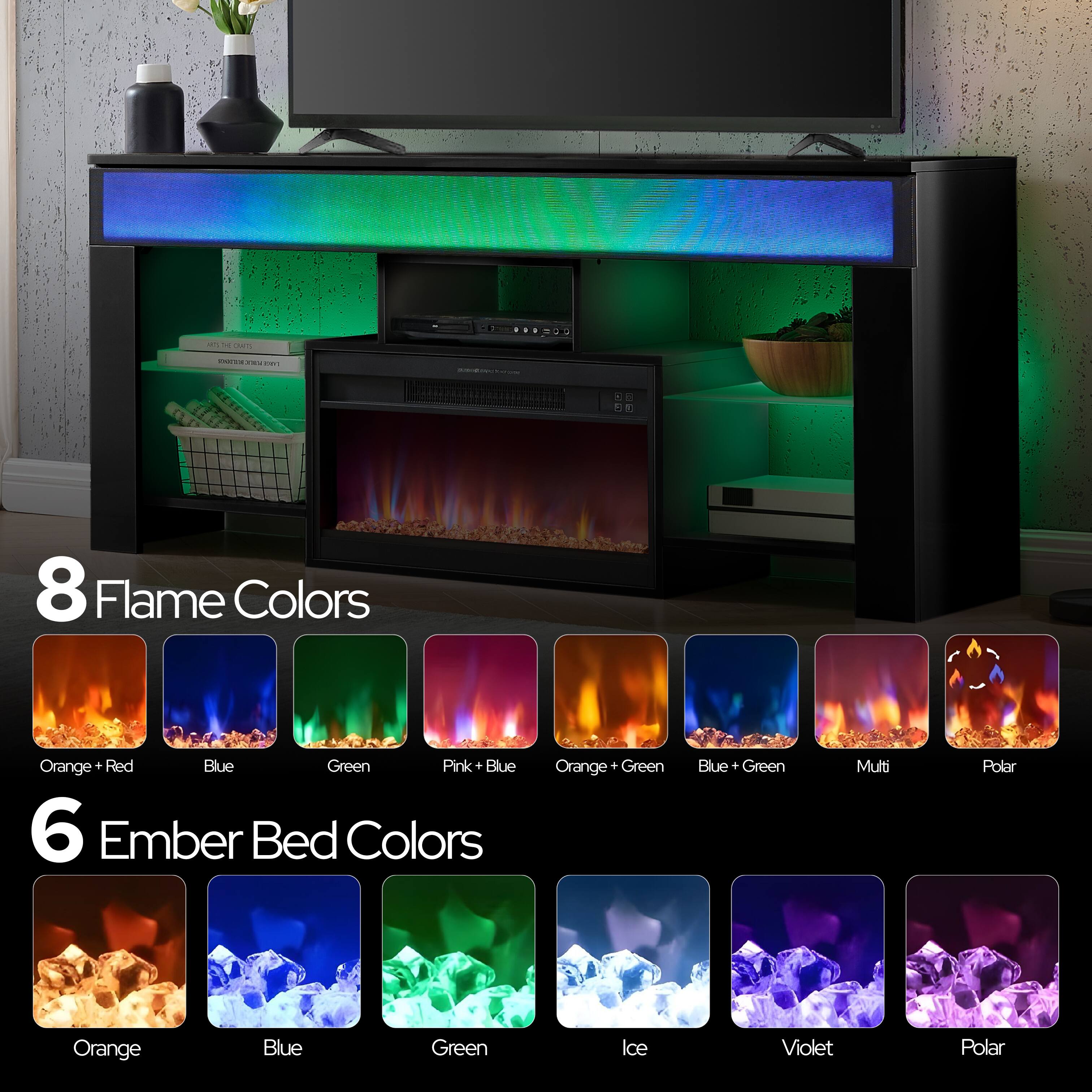 - 8 Flame Colors
  - Orange + Red
  - Blue
  - Green
  - Pink + Blue
  - Orange + Green
  - Blue + Green
  - Multi
  - Polar

- 6 Ember Bed Colors
  - Orange
  - Blue
  - Green
  - Ice
  - Violet
  - Polar