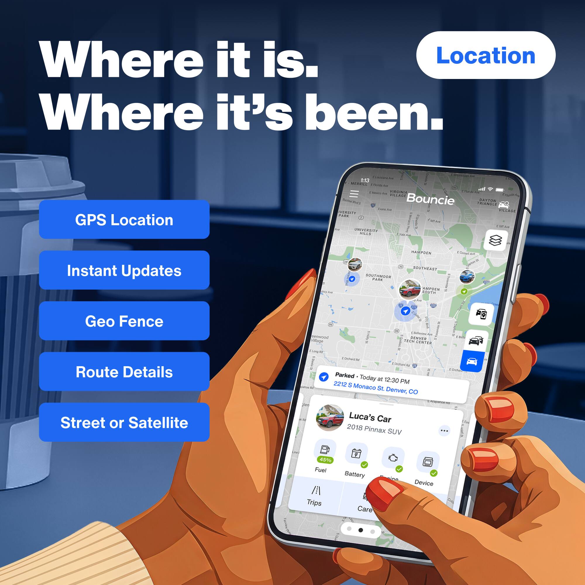Where it is.  
Where it's been.  
GPS Location  
Instant Updates  
Geo Fence  
Route Details  
Street or Satellite  

Location:  
2212 S Monaco St, Denver, CO  

Parked Today at 12:30 PM  

Luca's Car  
2016 Pinnax SUV  
42% Fuel  
Battery Care  
Device