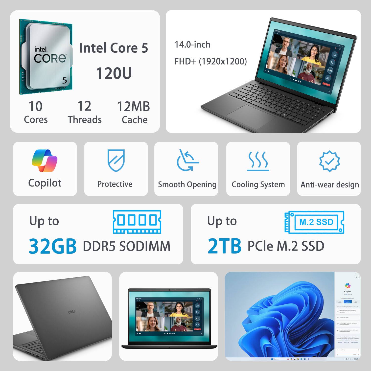 Intel Core 5  
120U  
10 Cores  
12 Threads  
12MB Cache  

14.0-inch FHD+ (1920x1200)  

Features:  
- Copilot  
- Protective  
- Smooth Opening  
- Cooling System  
- Anti-wear design  

Up to 32GB DDR5 SODIMM  
Up to 2TB PCIe M.2 SSD