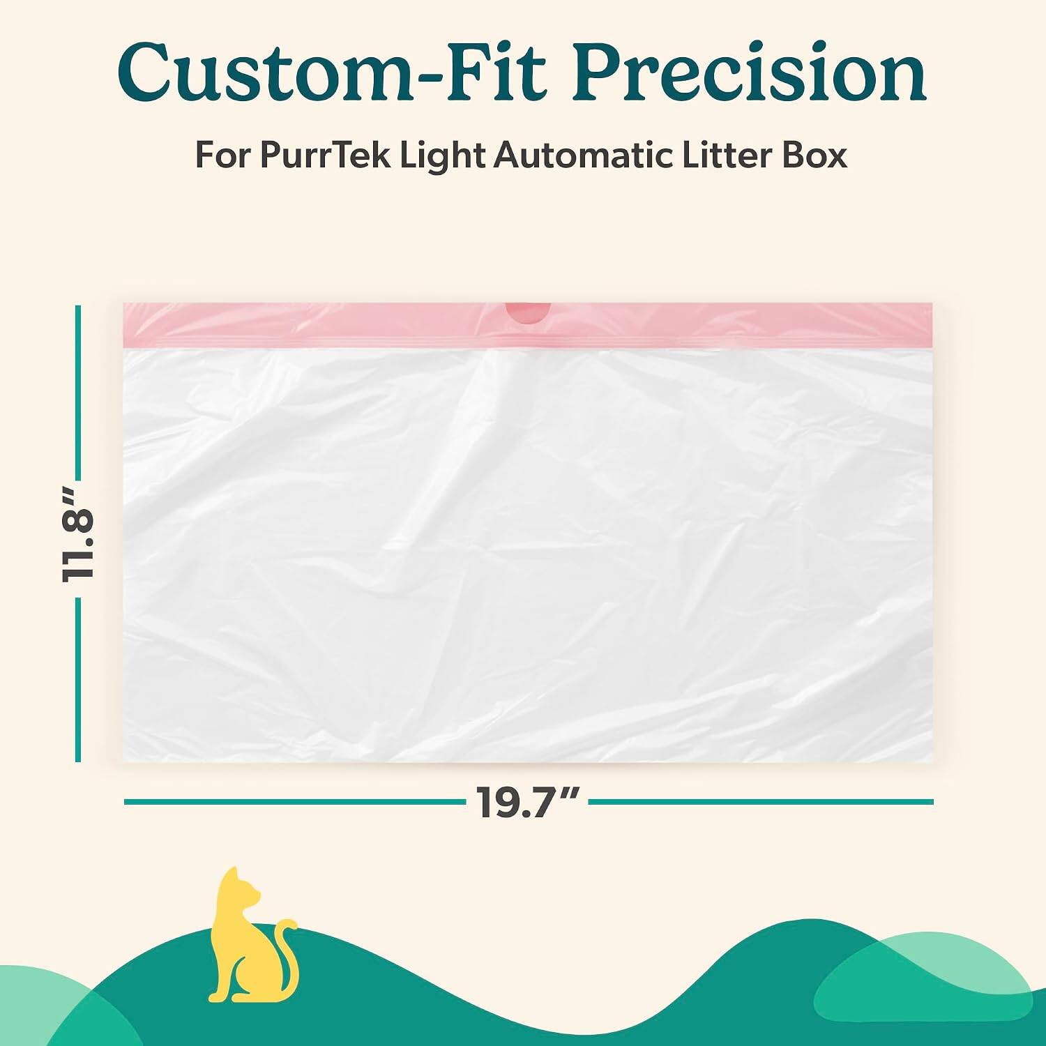 Custom-Fit Precision  
For PurrTek Light Automatic Litter Box  
11.8" x 19.7"