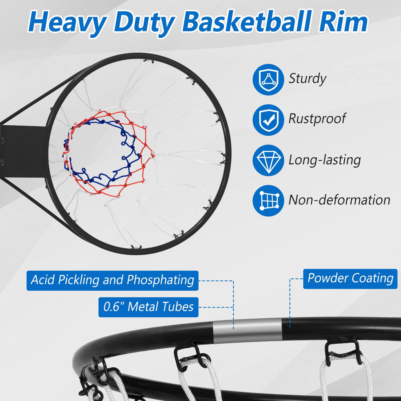 Heavy Duty Basketball Rim  
Sturdy  
Rustproof  
Long-lasting  
Non-deformation  

Acid Pickling and Phosphating  
0.6" Metal Tubes  

Powder Coating