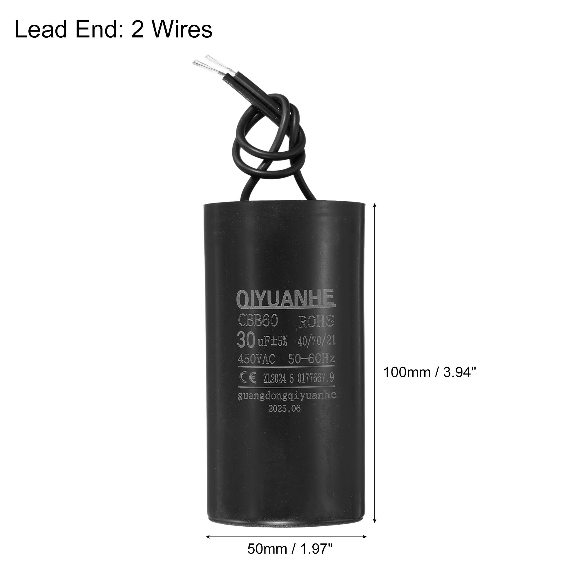 Lead End: 2 Wires

OIYUANHE  
CBB60  
ROHS  
30 µF ±5%  
40/70/21  
450VAC 50-60Hz  
CE  
ZL2024  
5 0177667.9  
guangdongqiyuanhe  
2025.06  

100mm / 3.94"  
50mm / 1.97"