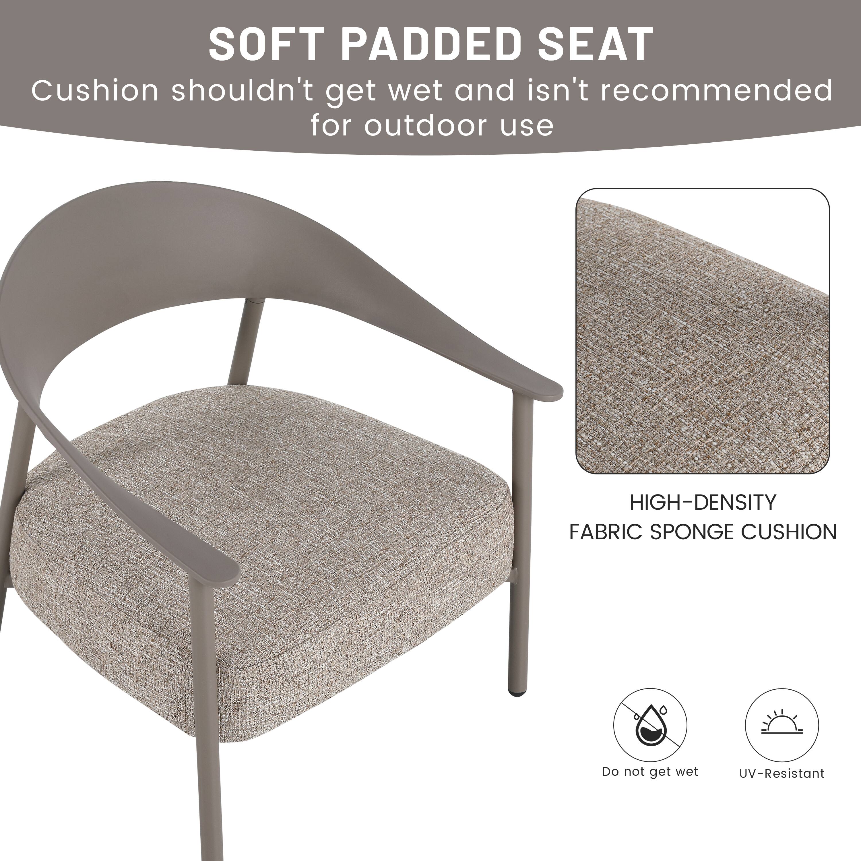 SOFT PADDED SEAT  
Cushion shouldn't get wet and isn't recommended for outdoor use  

HIGH-DENSITY FABRIC SPONGE CUSHION  
Do not get wet  
UV-Resistant