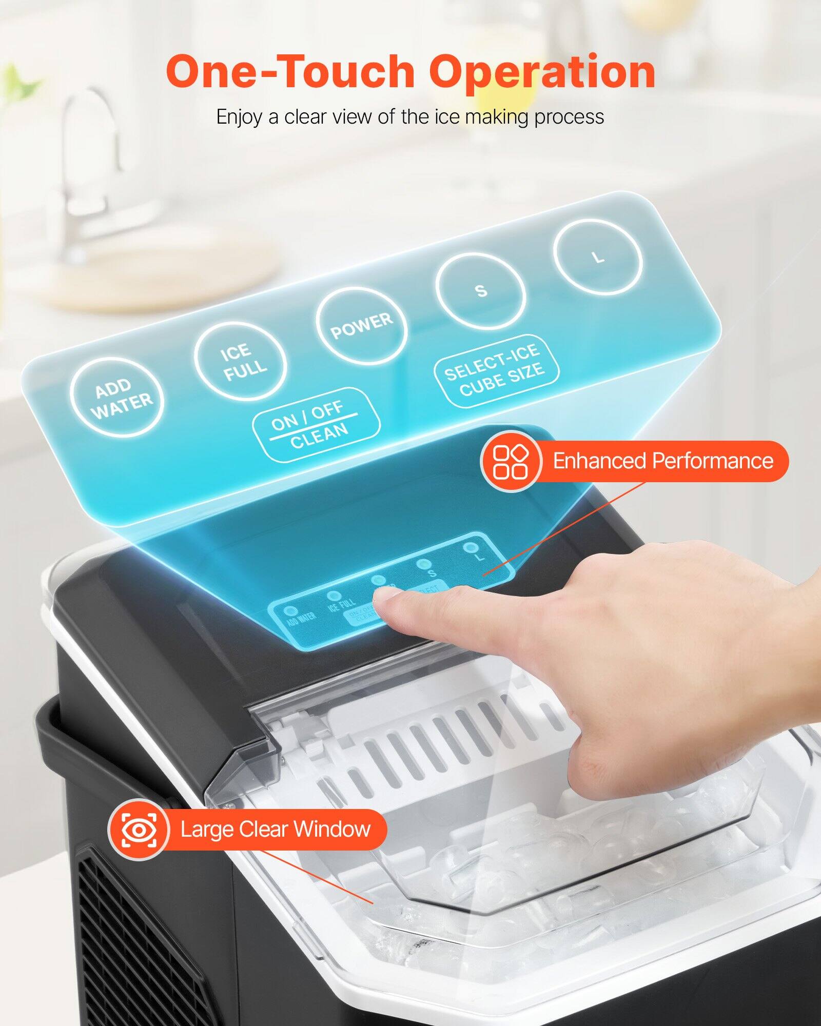 One-Touch Operation  
Enjoy a clear view of the ice making process  

- ADD WATER  
- POWER  
- ICE FULL  
- SELECT-ICE CUBE SIZE (S, L)  
- ON/OFF CLEAN  

Enhanced Performance  
Large Clear Window