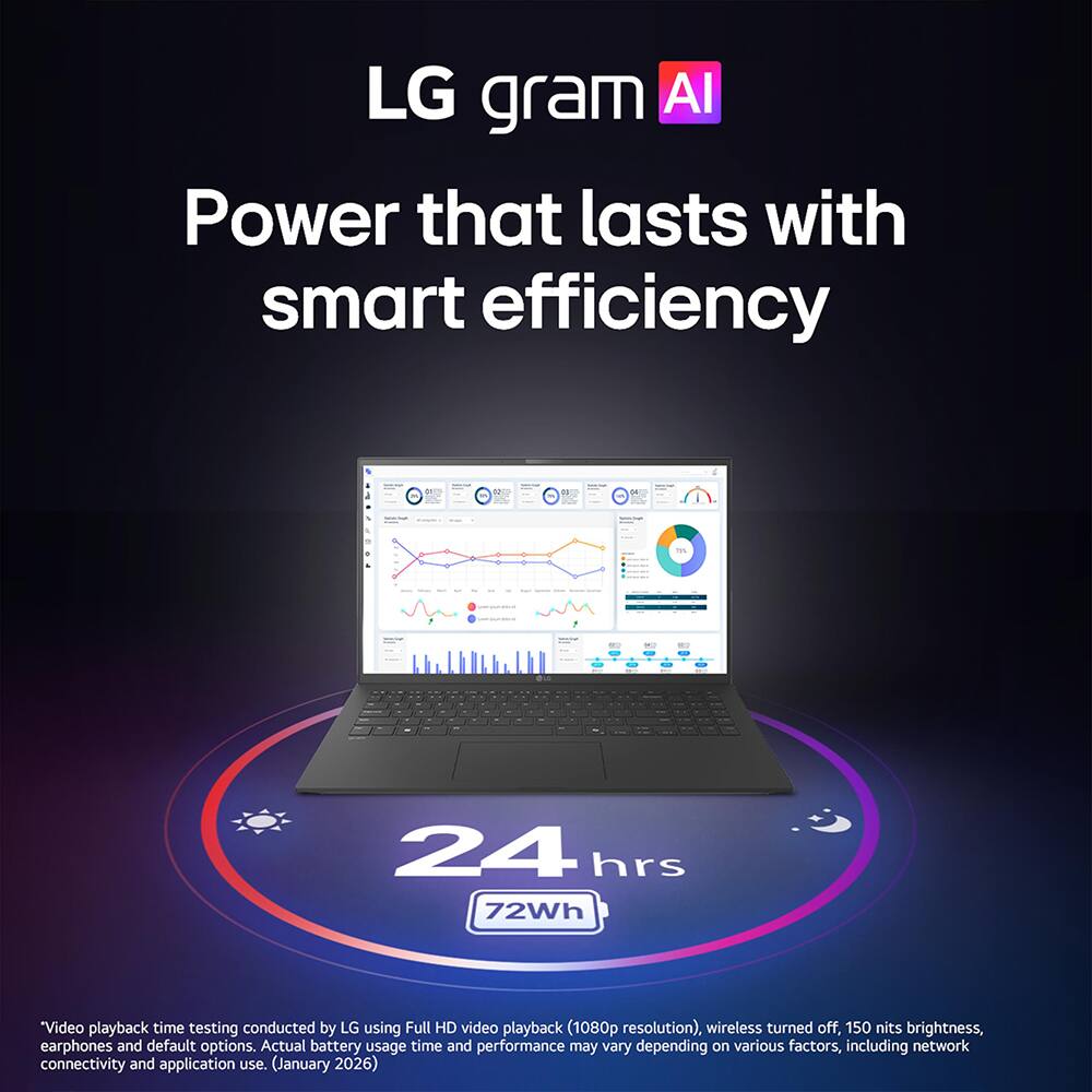 LG gram AI  
Power that lasts with smart efficiency  

24 hrs  
72Wh  

*Video playback time testing conducted by LG using Full HD video playback (1080p resolution), wireless turned off, 150 nits brightness, earphones and default options. Actual battery usage time and performance may vary depending on various factors, including network connectivity and application use. (January 2026)