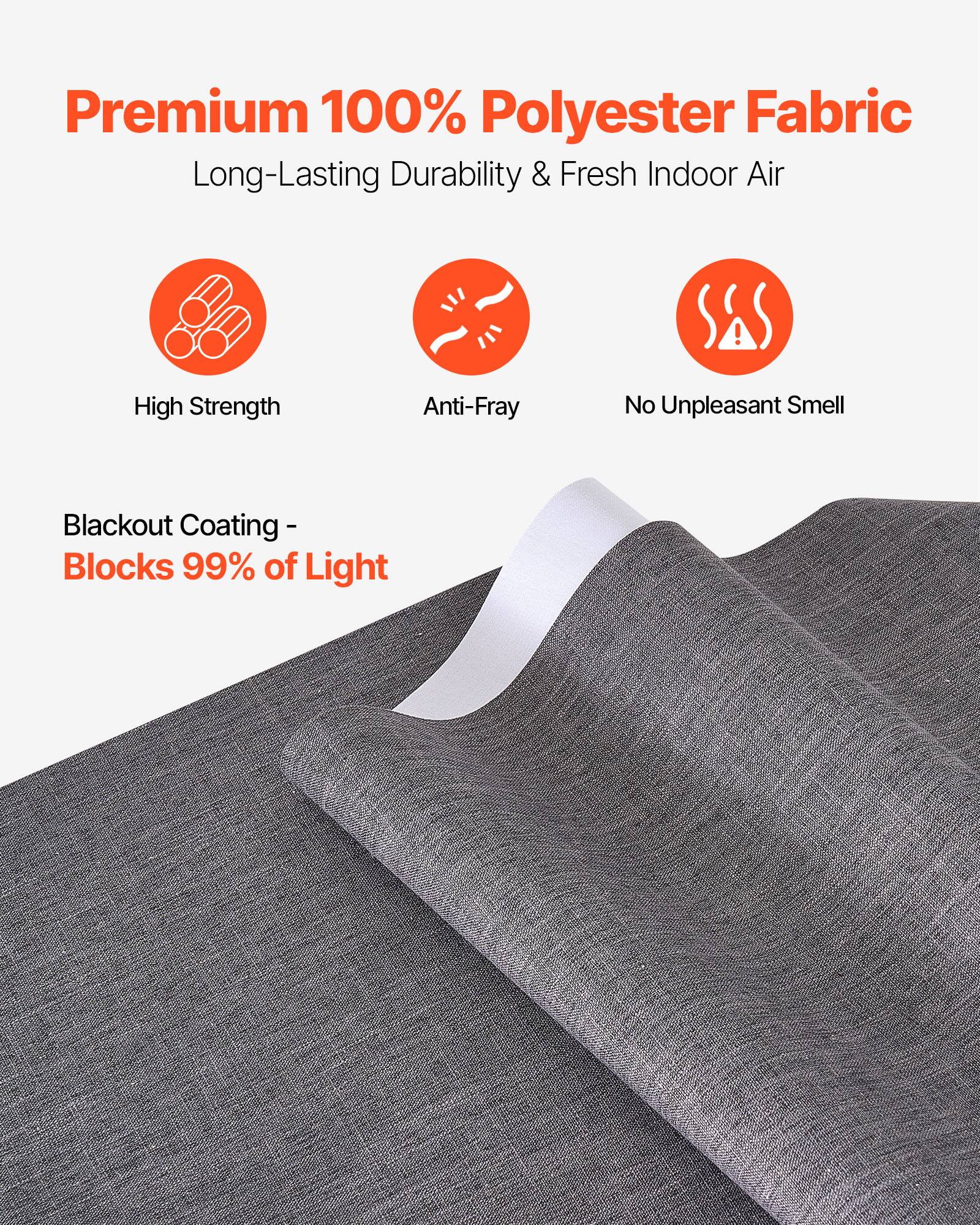 Premium 100% Polyester Fabric  
Long-Lasting Durability & Fresh Indoor Air  

- High Strength  
- Anti-Fray  
- No Unpleasant Smell  

Blackout Coating - Blocks 99% of Light