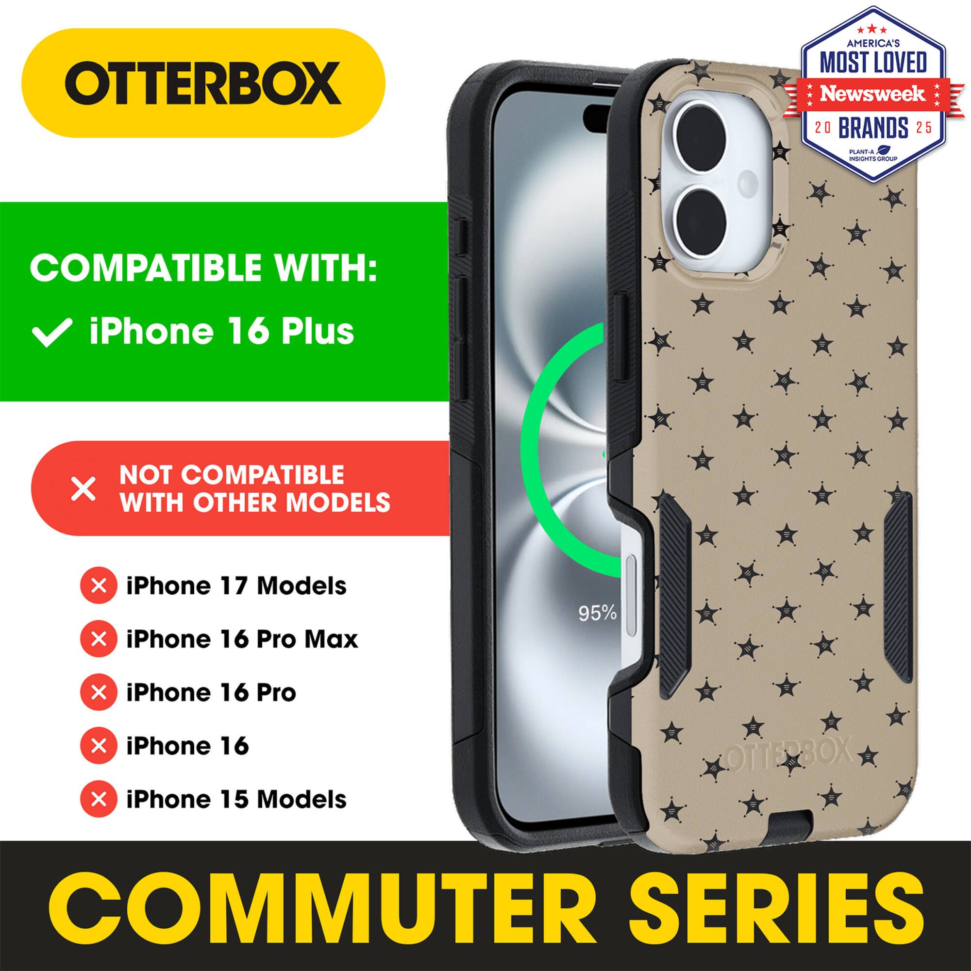 OTTERBOX  
AMERICA'S MOST LOVED Newsweek 20 BRANDS 25

COMPATIBLE WITH:  
iPhone 16 Plus

NOT COMPATIBLE WITH OTHER MODELS  
iPhone 17 Models  
iPhone 16 Pro Max  
iPhone 16 Pro  
iPhone 16  
iPhone 15 Models

COMMUTER SERIES