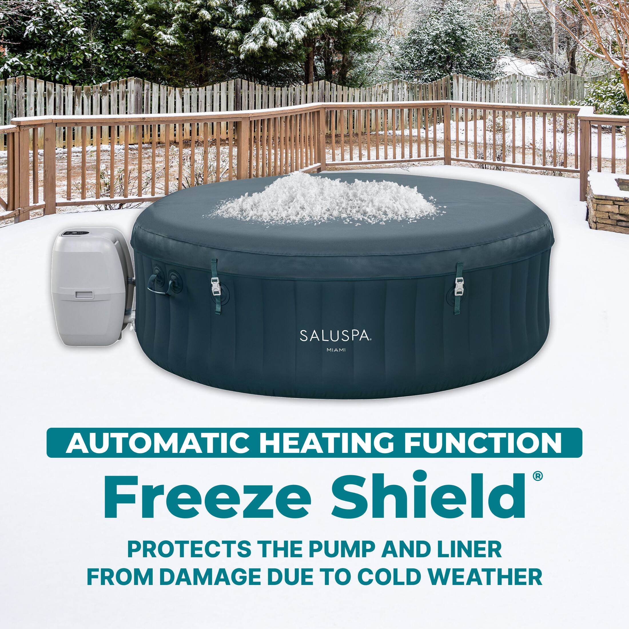 SALUSPA MIAMI  
AUTOMATIC HEATING FUNCTION  
Freeze Shield®  
PROTECTS THE PUMP AND LINER FROM DAMAGE DUE TO COLD WEATHER