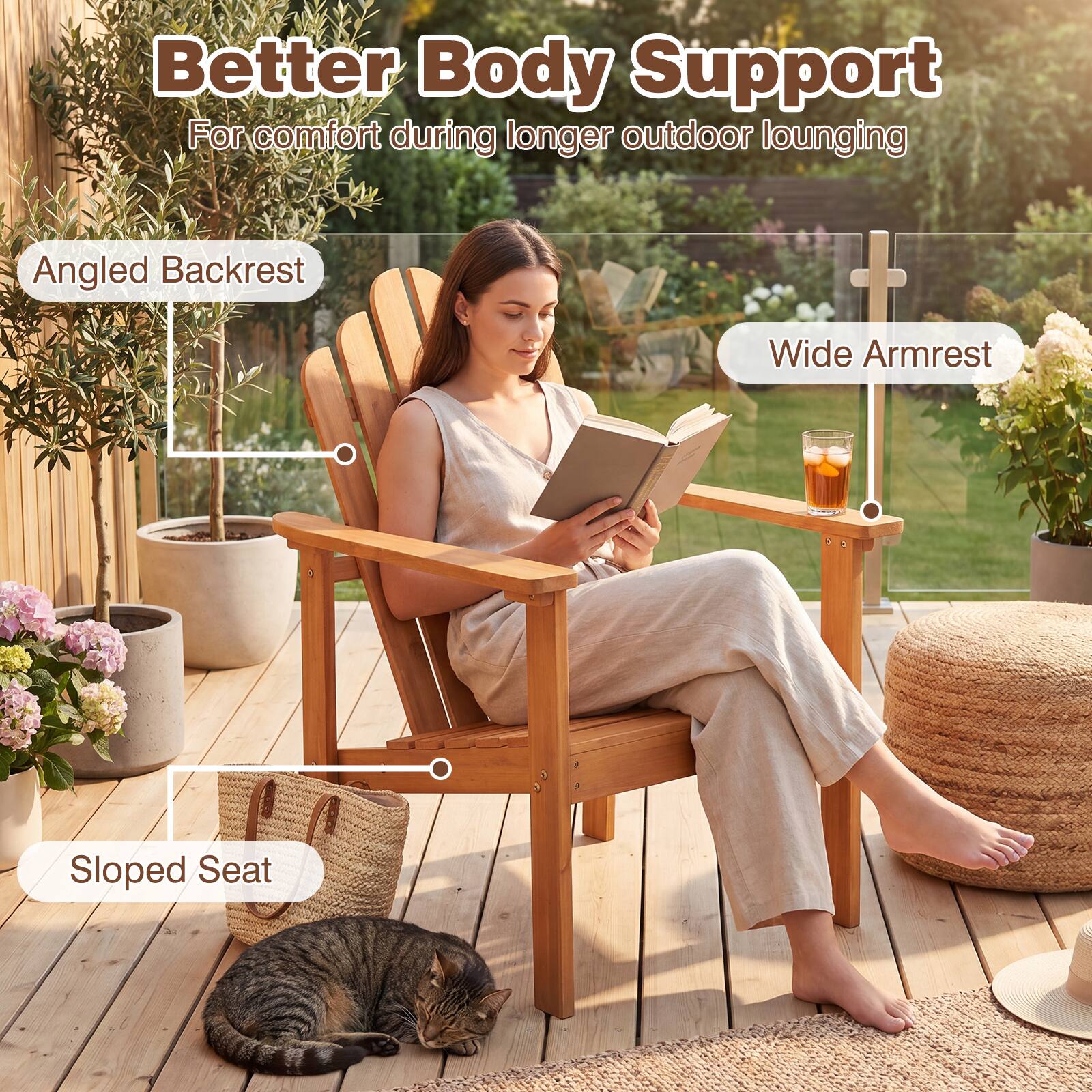 Better Body Support  
For comfort during longer outdoor lounging  
Angled Backrest  
Wide Armrest  
Sloped Seat