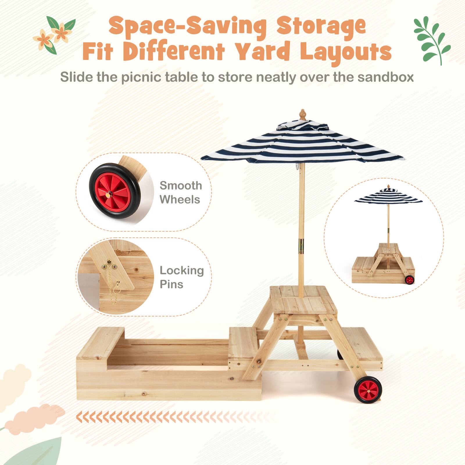 Space-Saving Storage  
Fit Different Yard Layouts  

Slide the picnic table to store neatly over the sandbox  

Smooth Wheels  
Locking Pins
