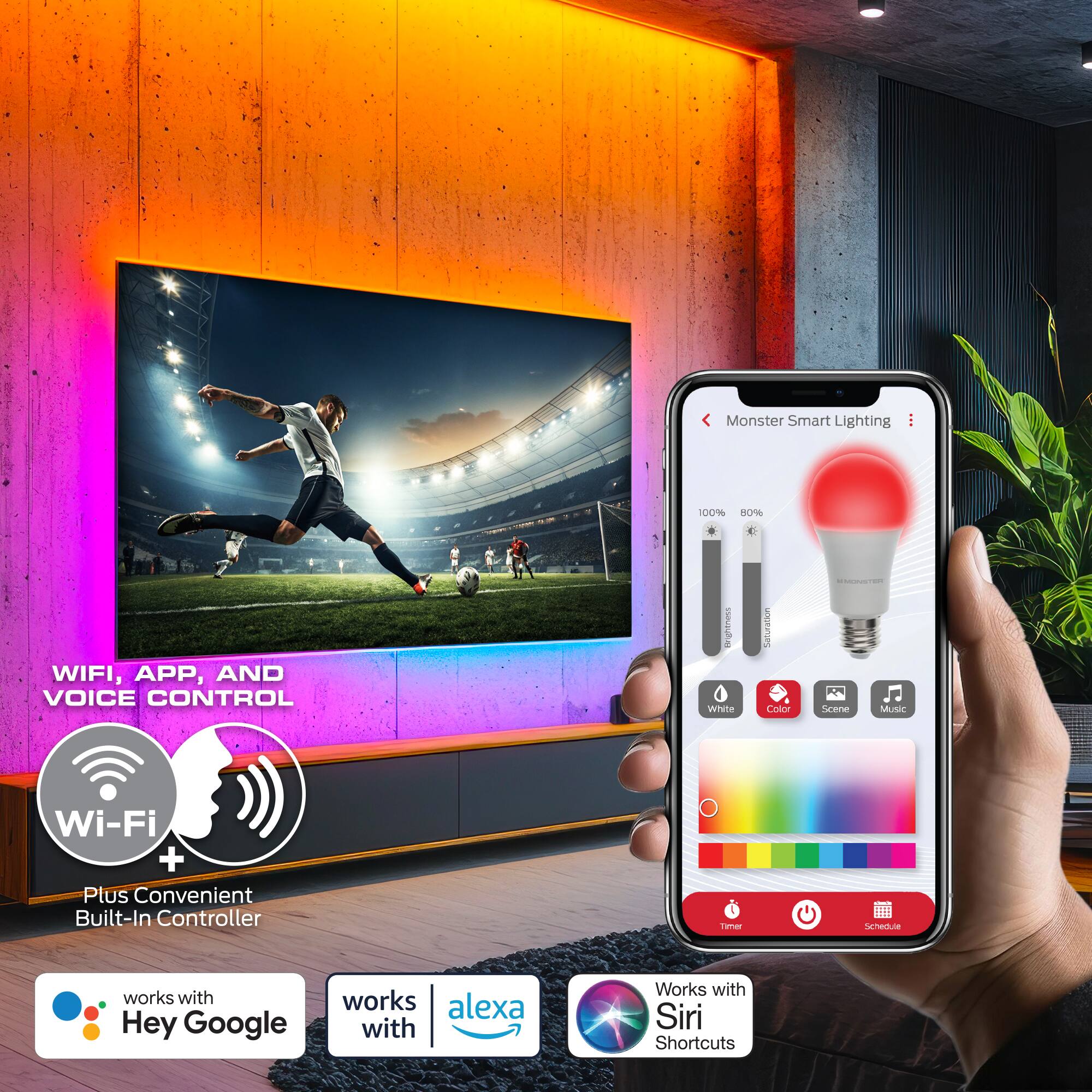 Monster Smart Lighting  
100% WIFI, APP, AND VOICE CONTROL  
White Coloration  
Scene Music  
Wi-Fi + Plus Convenient Built-In Controller  
Timer  
Works with Hey Google  
Works with Alexa  
Works with Siri Shortcuts
