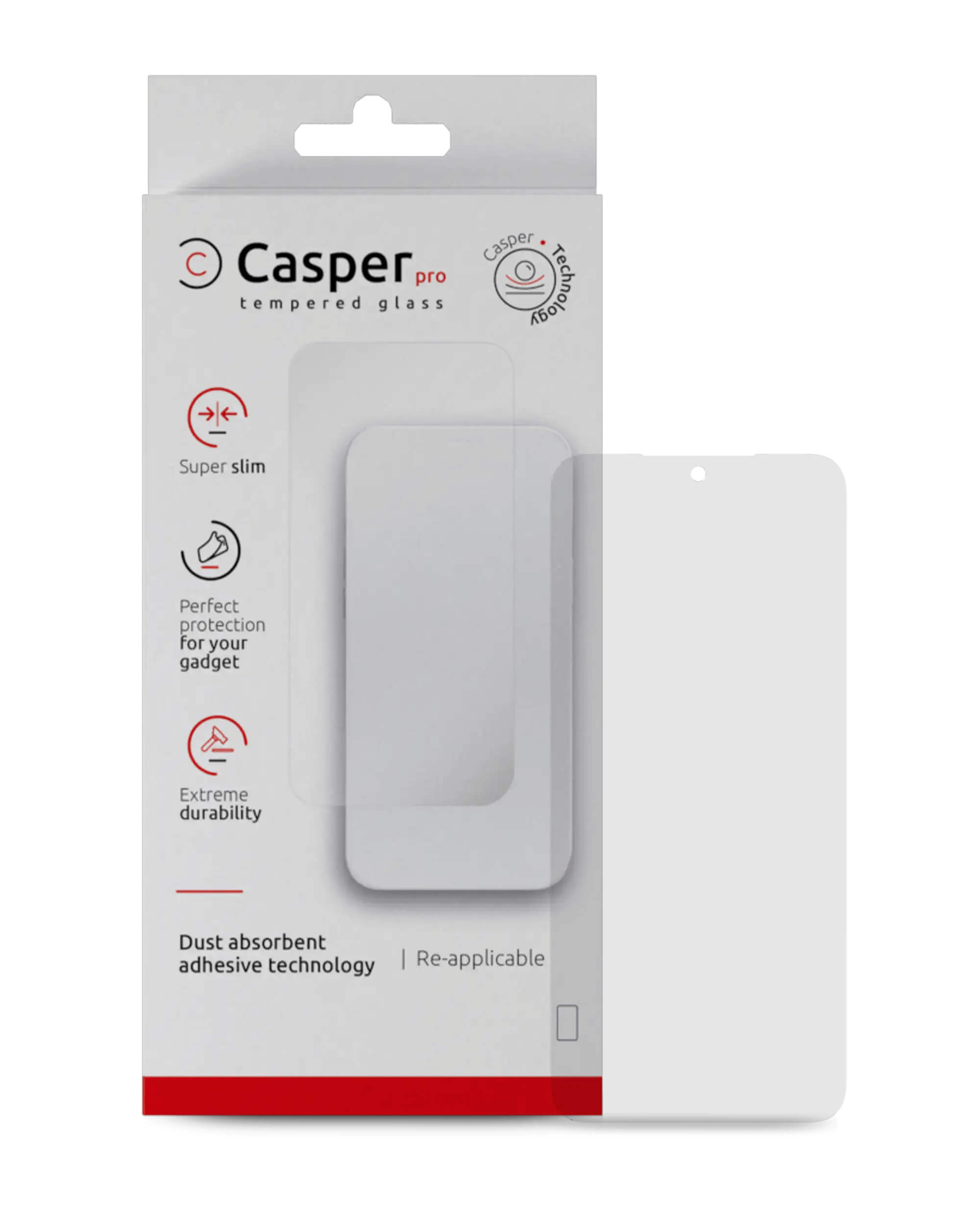 Casper Pro  
Tempered Glass  

- Super slim  
- Perfect protection for your gadget  
- Extreme durability  
- Dust absorbent adhesive technology  
- Re-applicable