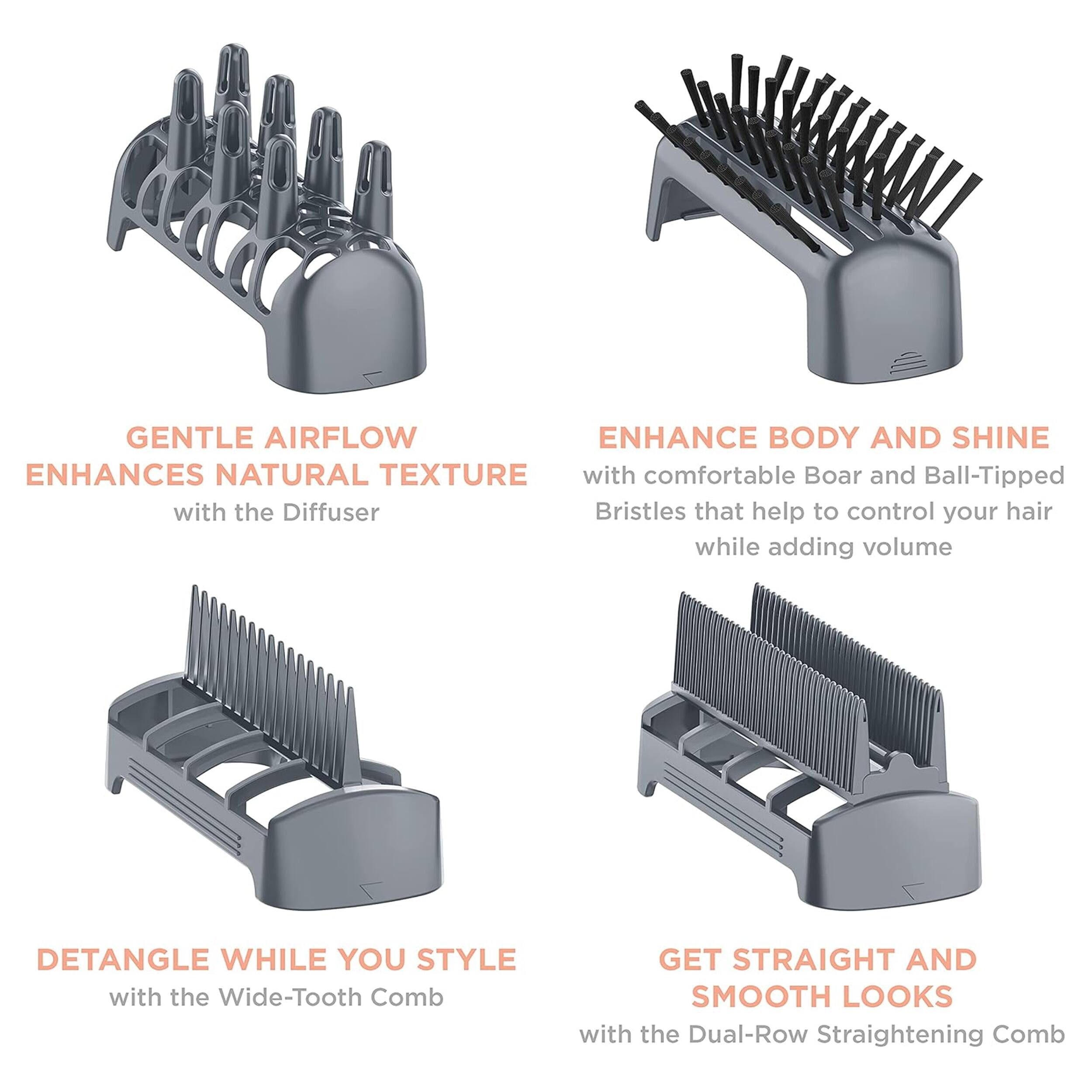 GENTLE AIRFLOW with the Diffuser ENHANCES NATURAL TEXTURE

ENHANCE BODY AND SHINE with comfortable Boar and Ball-Tipped Bristles that help to control your hair while adding volume

DETANGLE WHILE YOU STYLE with the Wide-Tooth Comb

GET STRAIGHT AND SMOOTH LOOKS with the Dual-Row Straightening Comb