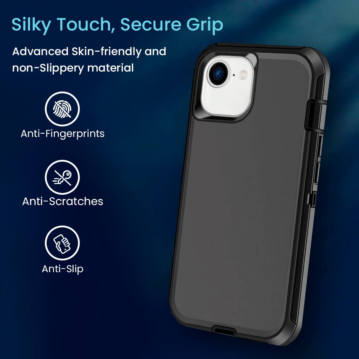 Silky Touch, Secure Grip
Advanced Skin-friendly and non-Slippery material
Anti-Fingerprints
Anti-Scratches
Anti-Slip