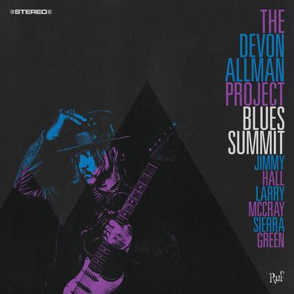 STEREO
THE DEVON ALLMAN PROJECT
BLUES SUMMIT
JIMMY HALL
LARRY MCCRAY
SIERRA GREEN
Ruf