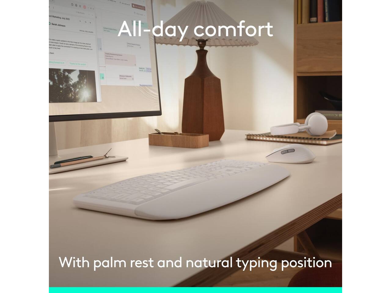Let Marketing July 2013 Sarah Joltine Beath

All-day comfort

With palm rest and natural typing position