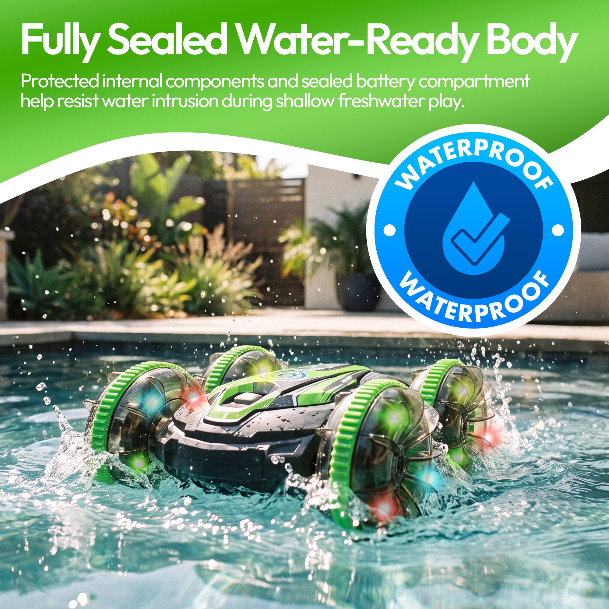 Fully Sealed Water-Ready Body  
Protected internal components and sealed battery compartment help resist water intrusion during shallow freshwater play.  
WATERPROOF