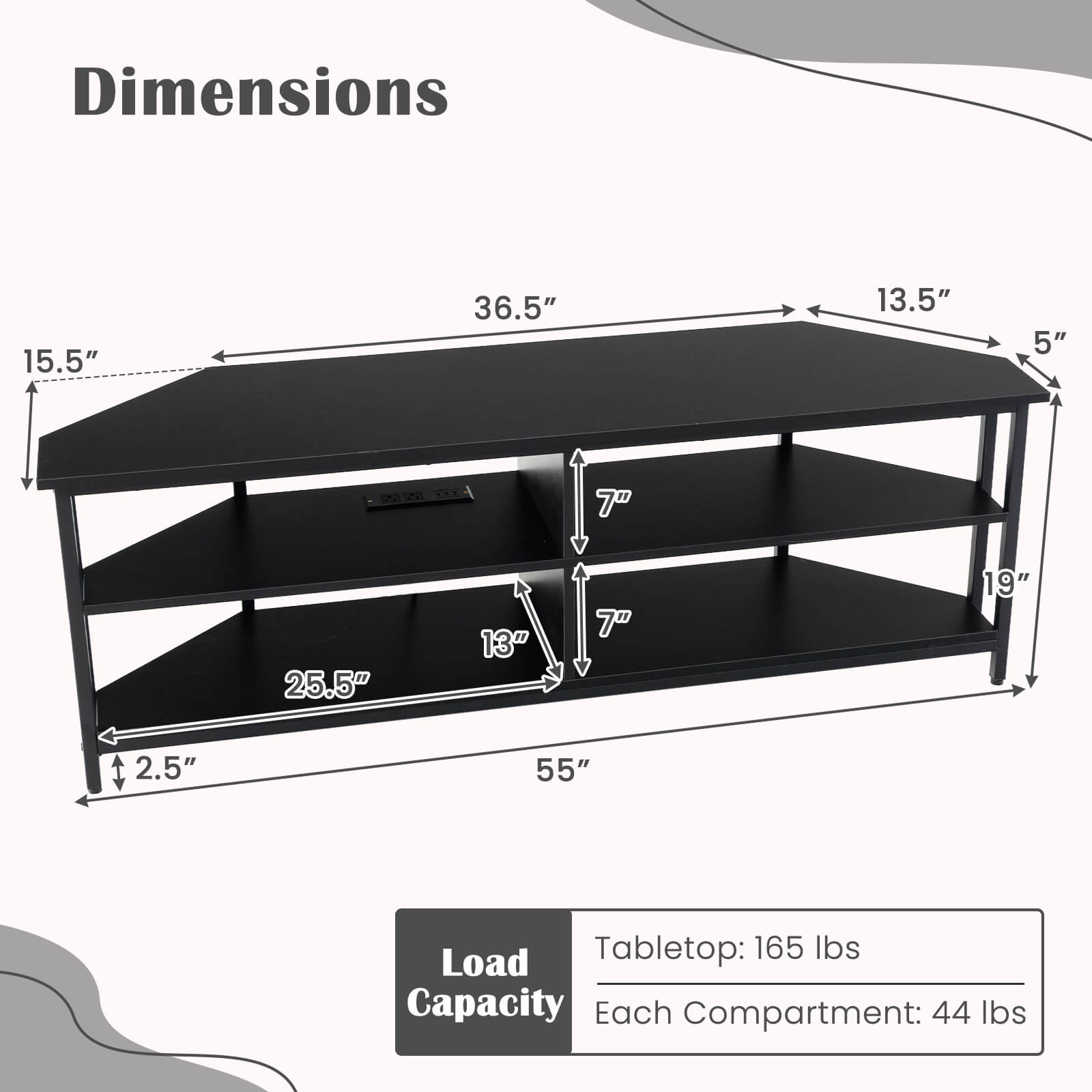 Dimensions: 15.5" x 36.5" x 13.5" x 5" x 7" x 25.5" x 13" x 7" x 19" x 2.5" x 55"
Tabletop: 165 lbs
Load Capacity: Each Compartment: 44 lbs