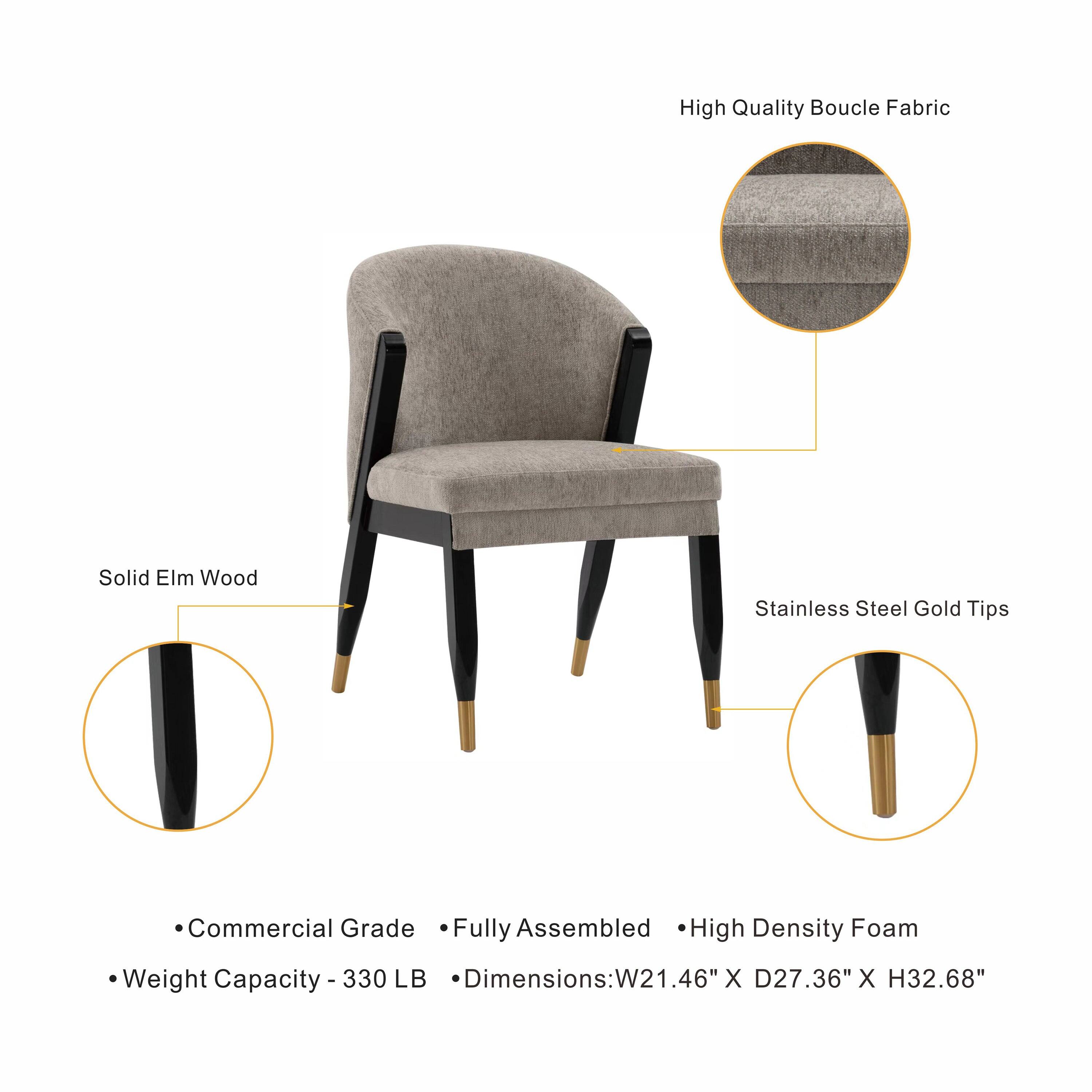 High Quality Boucle Fabric  
Solid Elm Wood  
Stainless Steel Gold Tips  
Commercial Grade  
Fully Assembled  
High Density Foam  
Weight Capacity - 330 LB  
Dimensions: W21.46" X D27.36" X H32.68"
