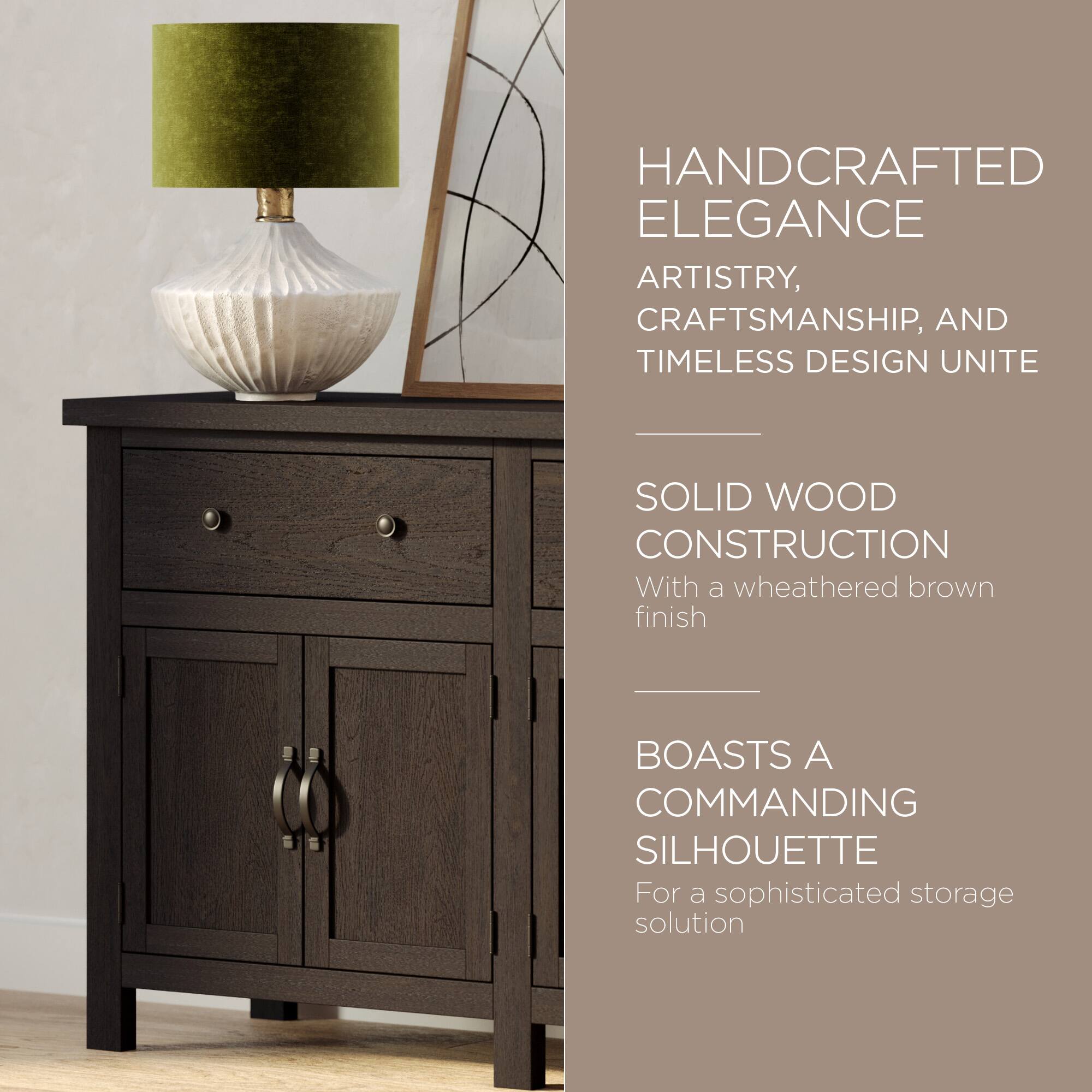 HANDCRAFTED ELEGANCE  
ARTISTRY, CRAFTSMANSHIP, AND TIMELESS DESIGN UNITE  

SOLID WOOD CONSTRUCTION  
With a weathered brown finish  

BOASTS A COMMANDING SILHOUETTE  
For a sophisticated storage solution