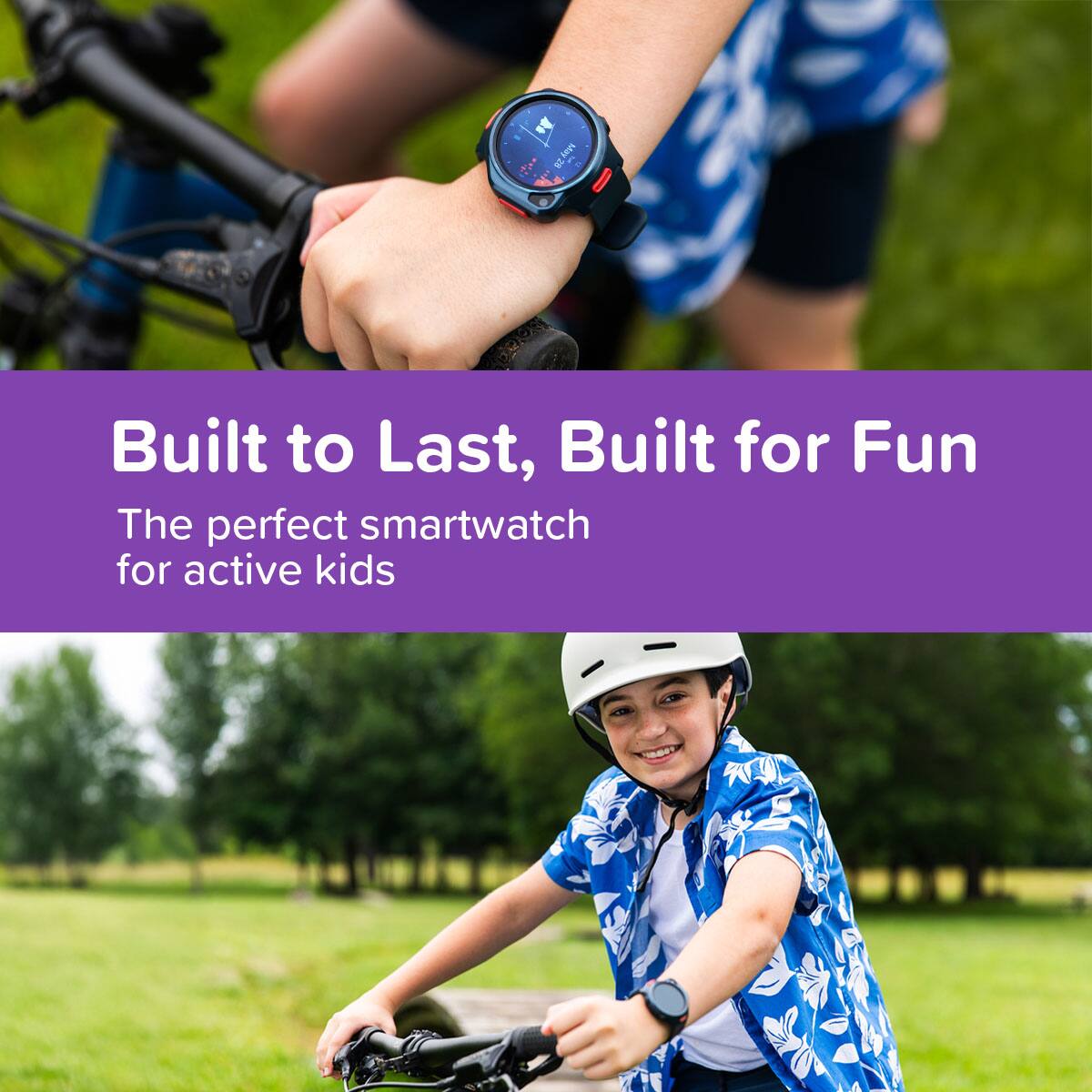 Built to Last, Built for Fun  
The perfect smartwatch for active kids