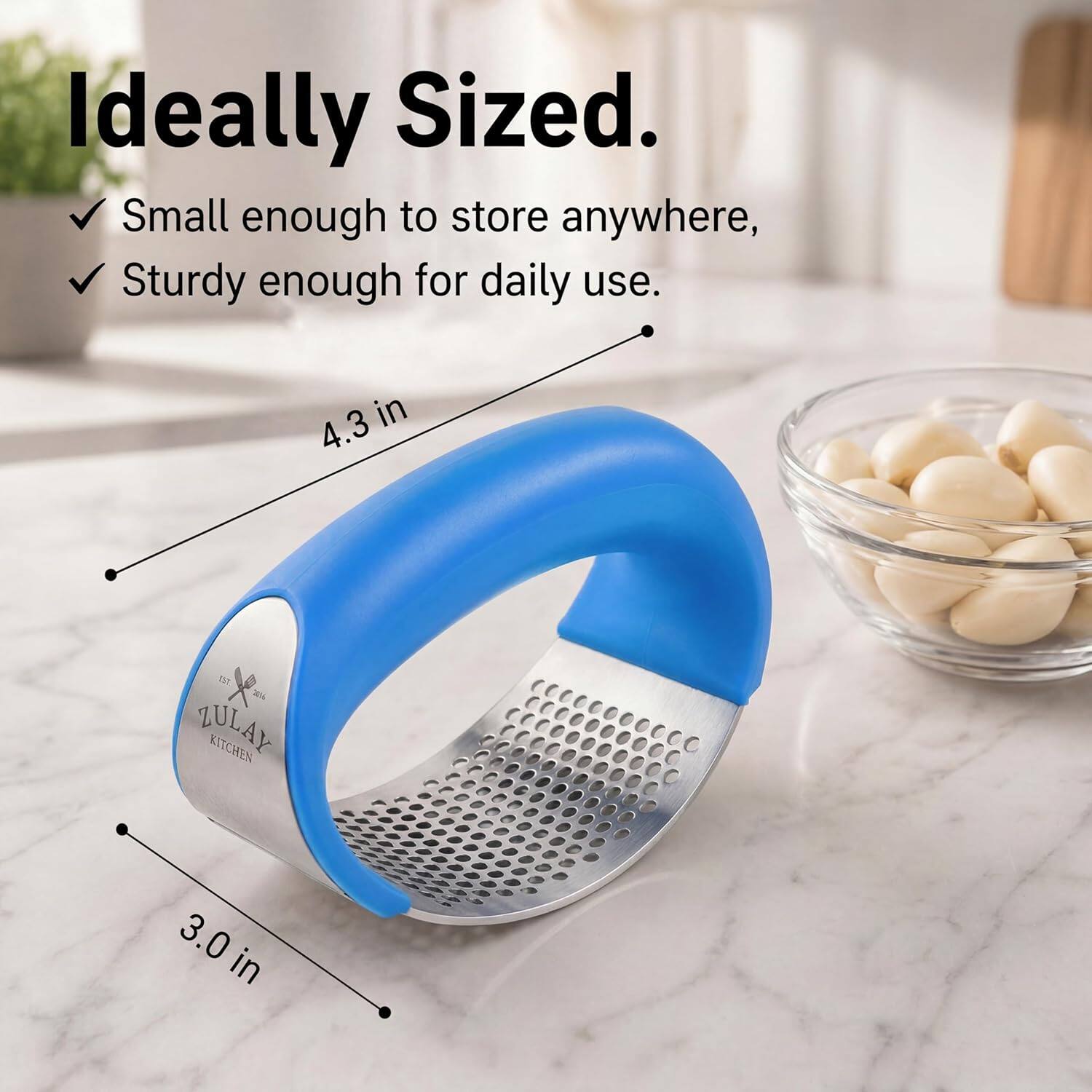 Ideally Sized.  
Small enough to store anywhere,  
Sturdy enough for daily use.  

4.3 in  
3.0 in  

ZULAY KITCHEN