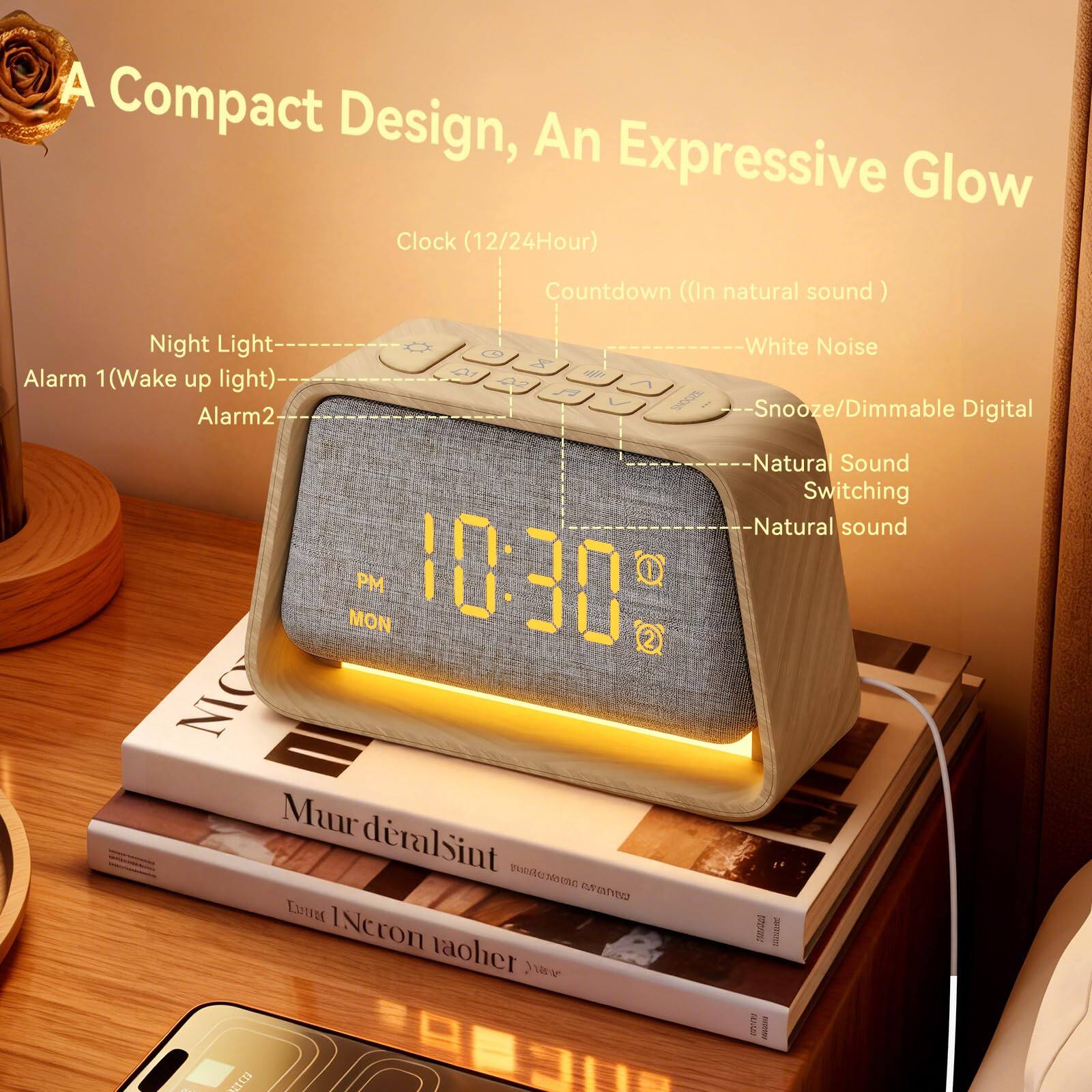 A Compact Design, An Expressive Glow

Clock (12/24Hour)  
Countdown (In natural sound)  
Night Light  
White Noise  
Alarm 1 (Wake up light)  
Alarm 2  
Snooze/Dimmable Digital  
Natural Sound Switching  
Natural sound  

10:30 PM  
MON