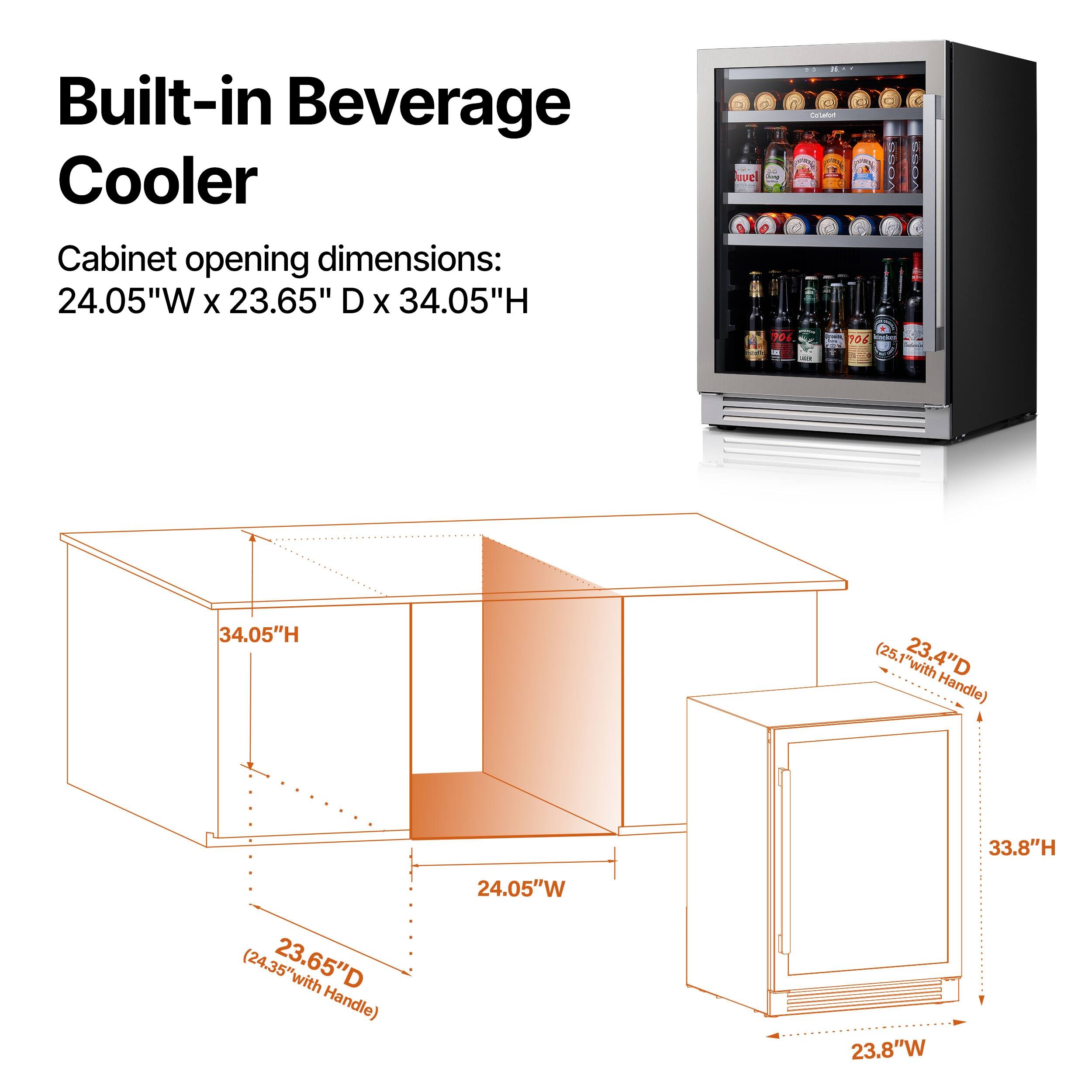 Built-in Beverage Cooler

Cabinet opening dimensions: 24.05"W x 23.65" D x 34.05"H

- 24.05"W
- 23.65"D (24.35" with Handle)
- 34.05"H (33.8" with Handle)

- 23.8"W
- 23.4"D (25.1" with Handle)