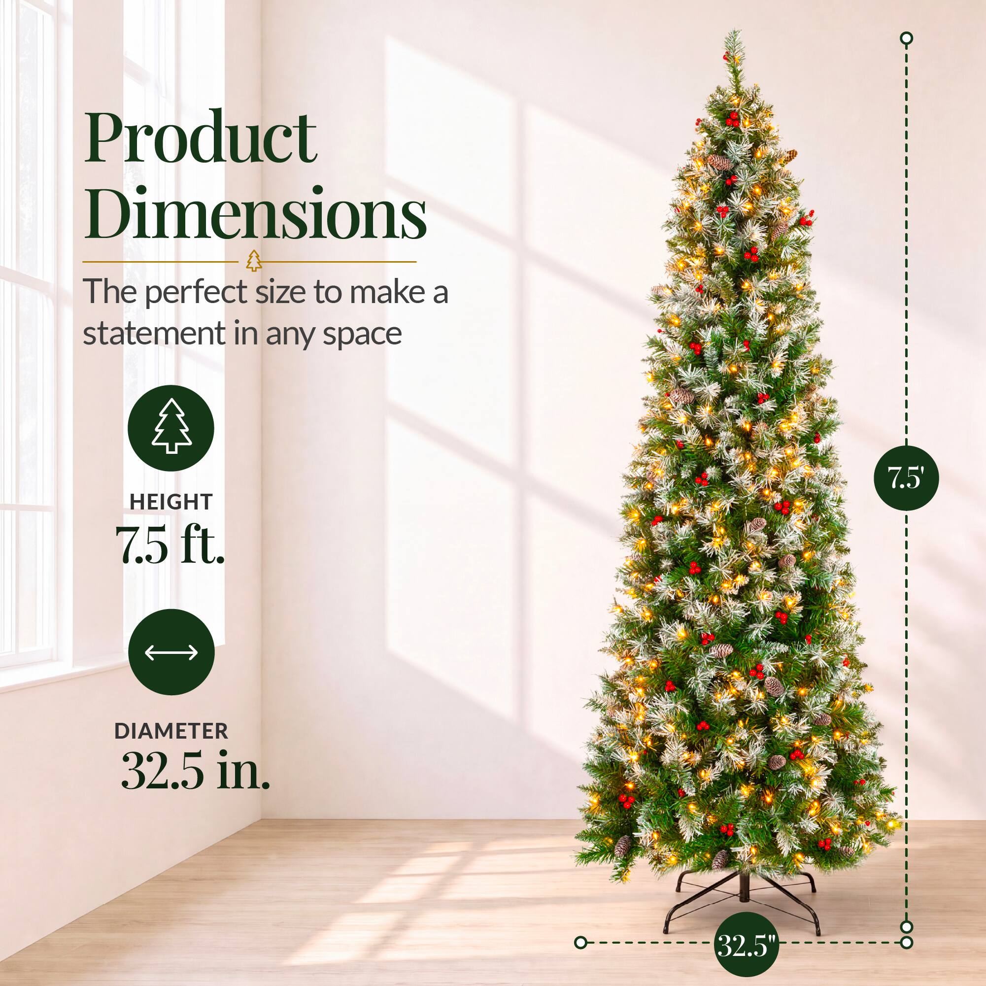 Product Dimensions  
The perfect size to make a statement in any space  

HEIGHT 7.5 ft.  
DIAMETER 32.5 in.