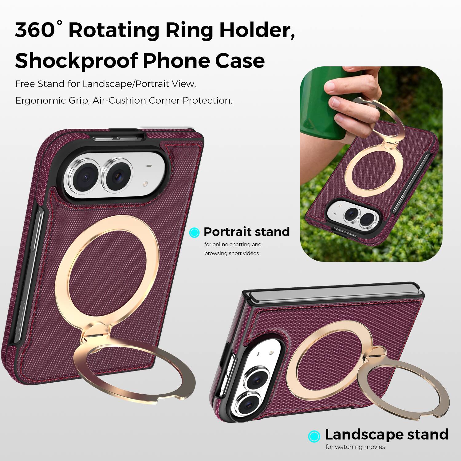360° Rotating Ring Holder, Shockproof Phone Case  
Free Stand for Landscape/Portrait View, Ergonomic Grip, Air-Cushion Corner Protection.

Portrait stand for online chatting and browsing short videos  
Landscape stand for watching movies