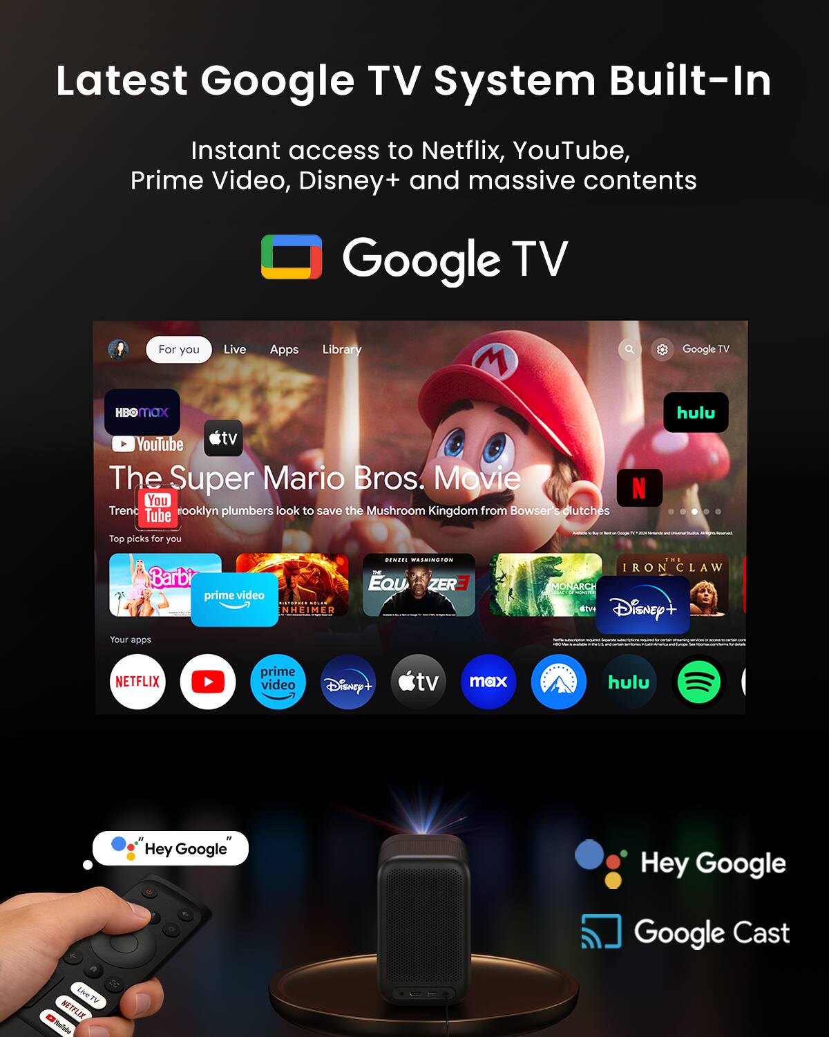 Latest Google TV System Built-In

Instant access to Netflix, YouTube, Prime Video, Disney+ and massive contents

Google TV

For you Live Apps Library

The Super Mario Bros. Movie

Brooklyn plumbers look to save the Mushroom Kingdom from Bowser's clutches

Top picks for you

Barbi prime video

Your apps

NETFLIX prime video Disney+ tv max hulu

Hey Google

Google Cast