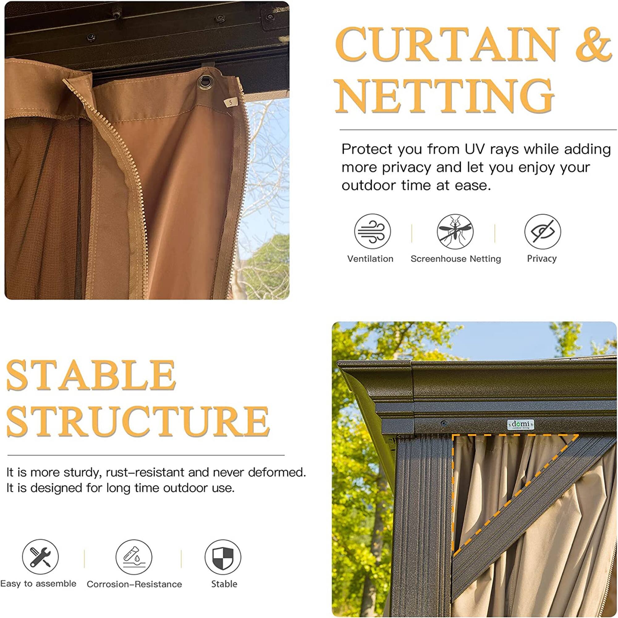 **CURTAIN & NETTING**

Protect you from UV rays while adding more privacy and let you enjoy your outdoor time at ease.

- Ventilation
- Screenhouse Netting
- Privacy

**STABLE STRUCTURE**

It is more sturdy, rust-resistant and never deformed. It is designed for long time outdoor use.

- Easy to assemble
- Corrosion-Resistance
- Stable