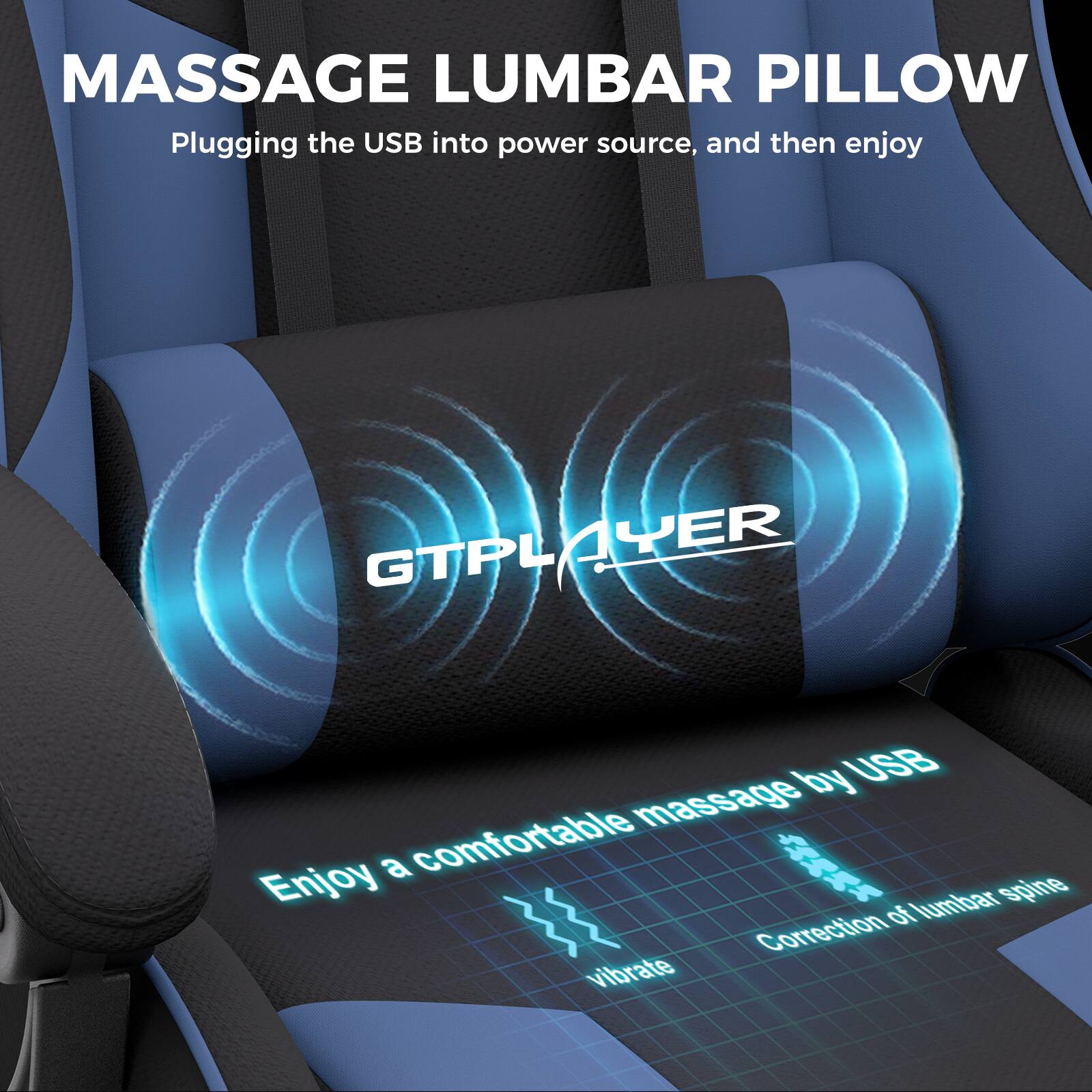 MASSAGE LUMBAR PILLOW

Plugging the USB into power source, and then enjoy

GTPLAYER

Enjoy a comfortable massage by USB

Correction of lumbar spine

vibrate