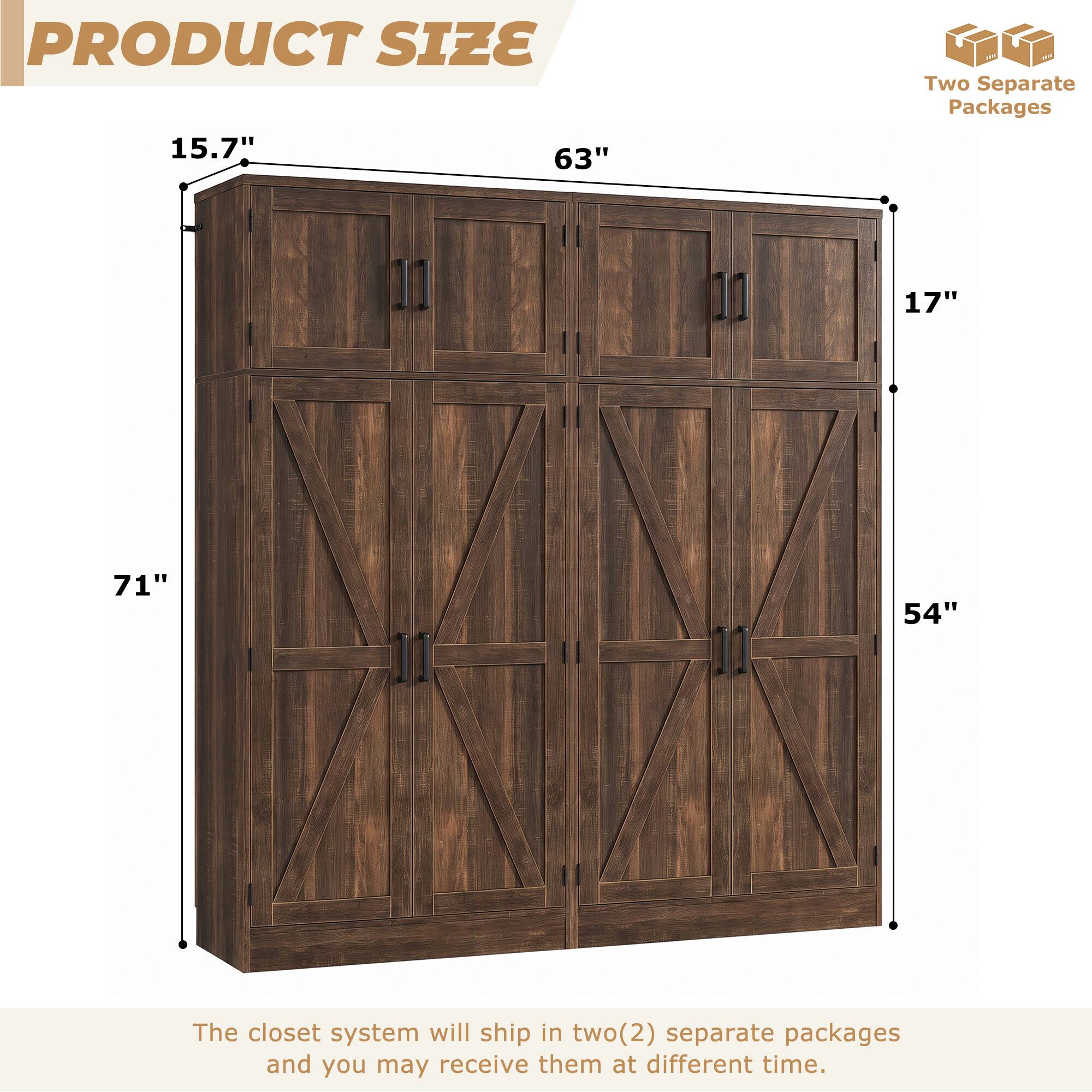 PRODUCT SIZE

15.7" 63" 17" 71" 54"

The closet system will ship in two(2) separate packages and you may receive them at different time.