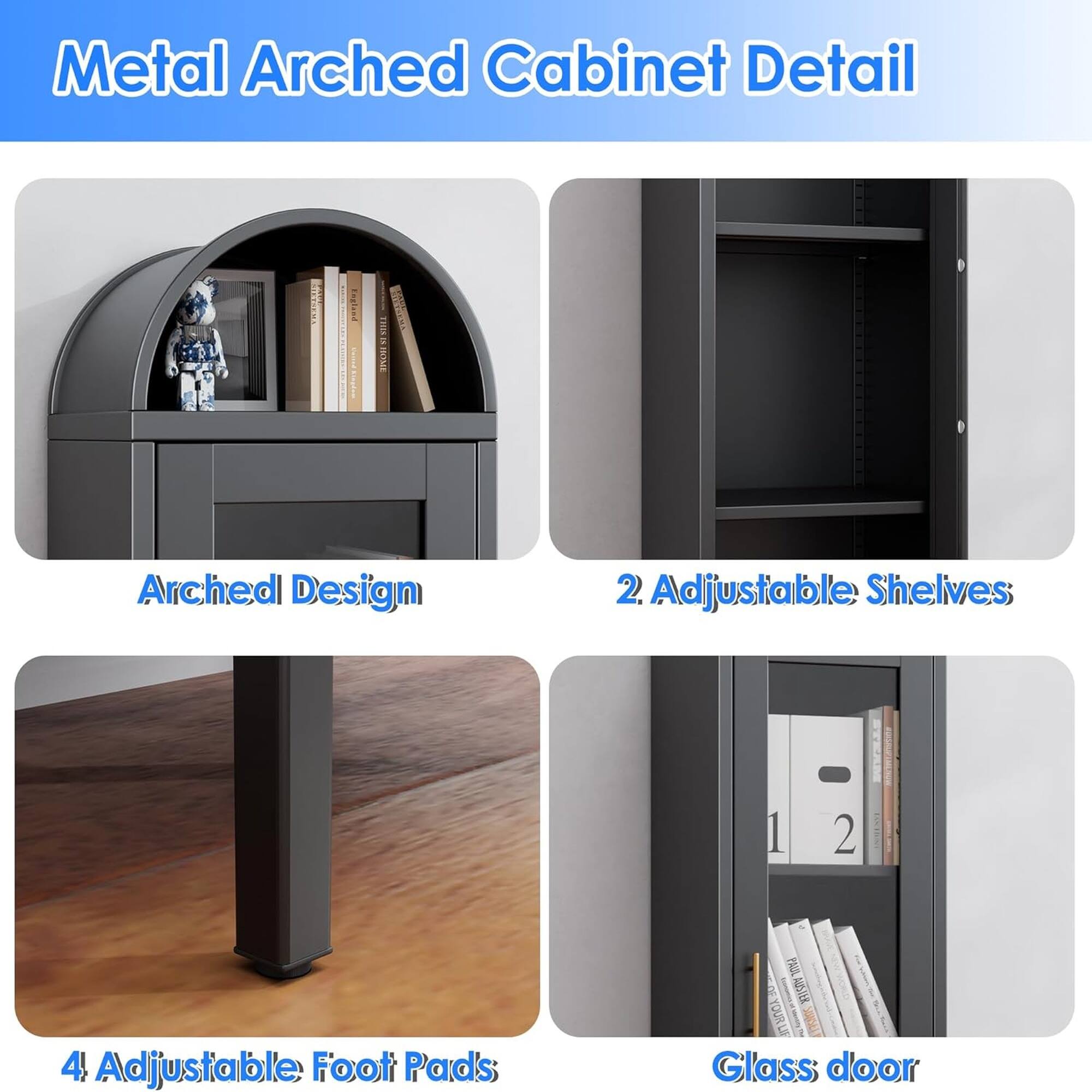 Metal Arched Cabinet Detail

- Arched Design
- 2 Adjustable Shelves
- 4 Adjustable Foot Pads
- Glass door
