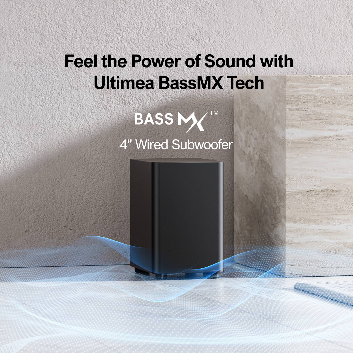 Feel the Power of Sound with  
Ultimea BassMX Tech™  
BASS MX™  
4" Wired Subwoofer