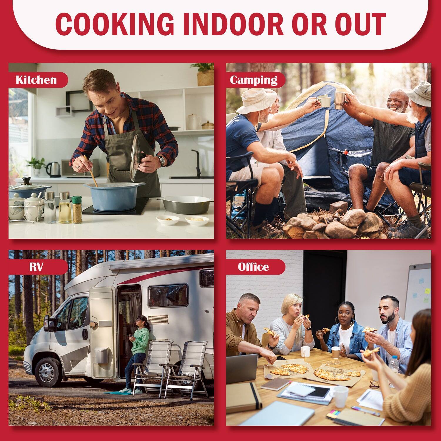 COOKING INDOOR OR OUT

Kitchen

Camping

RV

Office