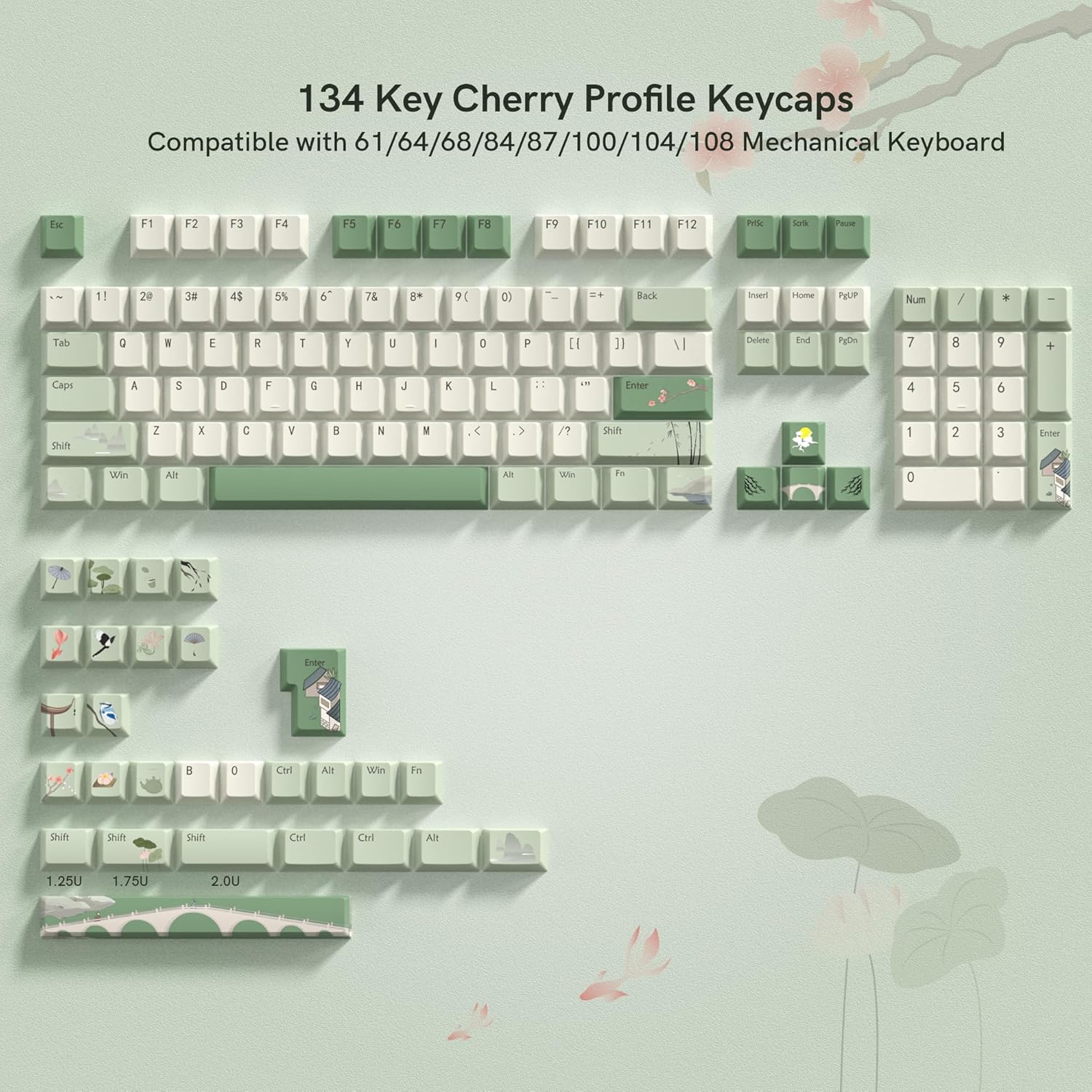 134 Key Cherry Profile Keycaps  
Compatible with 61/64/68/84/87/100/104/108 Mechanical Keyboard  

F1 F2 F3 F4 F5 F6 F7 F8 F9 F10 F11 F12  
Esc 1! 2@ 3# 4$ 5% 6^ 7& 8* 9( 0)  
Backspace Tab Q W E R T Y U I O P  
Caps Lock A S D F G H J K L ;:  
Shift Z X C V B N M ,. < >  
Shift Enter 1 2 3 4 5 6 7 8 9 0  
Shift Win Alt  
Ctrl Alt Win Fn  
Shift Shift Shift Ctrl Ctrl Alt  
1.25U 1.75U 2.0U