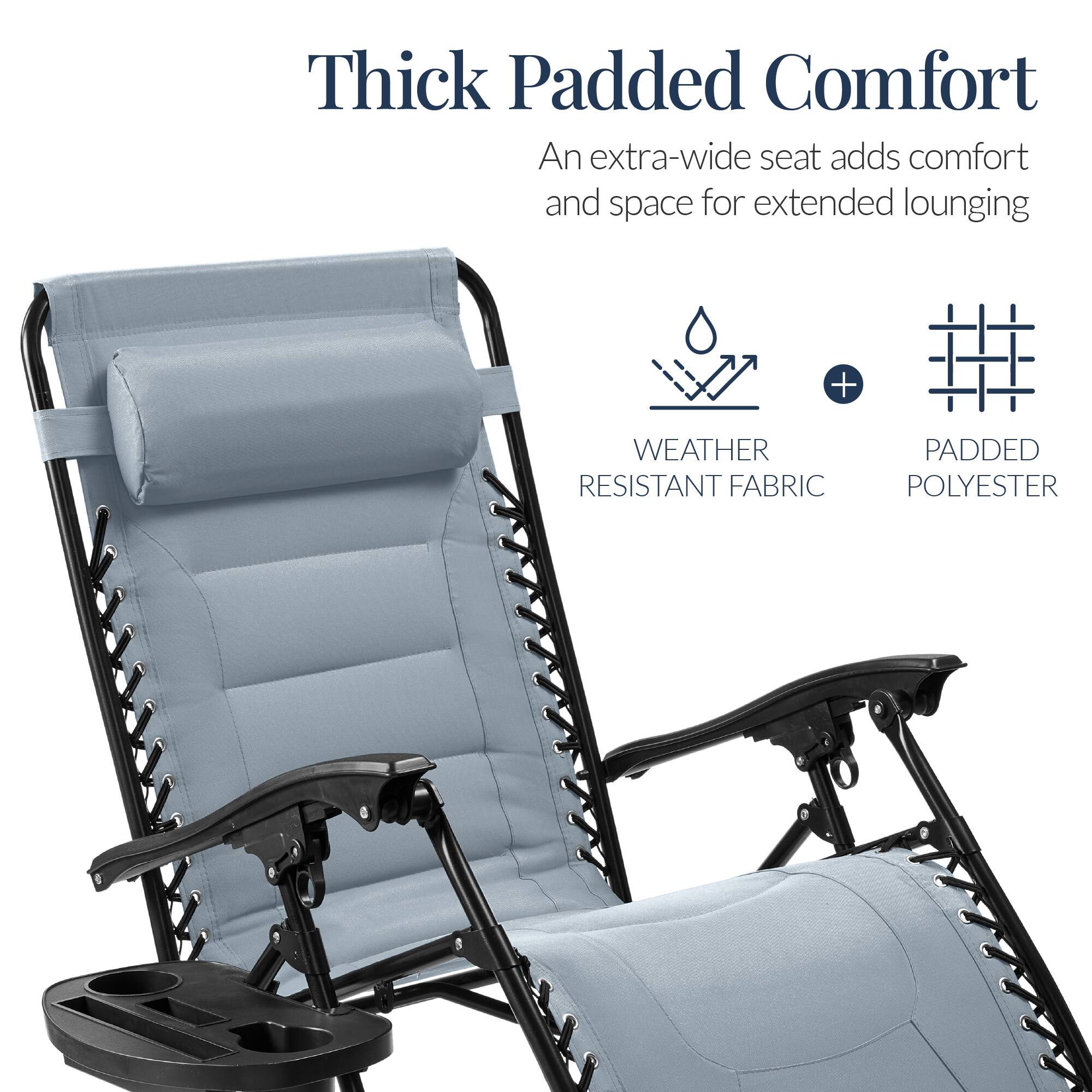 Thick Padded Comfort  
An extra-wide seat adds comfort and space for extended lounging  

WEATHER RESISTANT FABRIC + PADDED POLYESTER