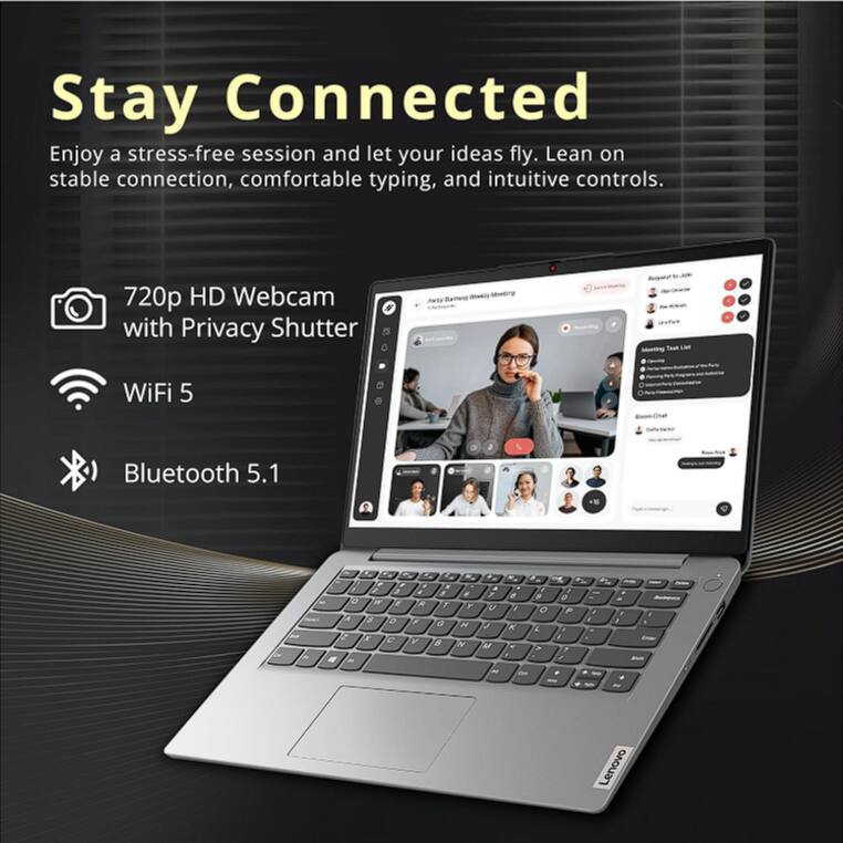 Stay Connected

Enjoy a stress-free session and let your ideas fly. Lean on stable connection, comfortable typing, and intuitive controls.

- 720p HD Webcam with Privacy Shutter
- WiFi 5
- Bluetooth 5.1