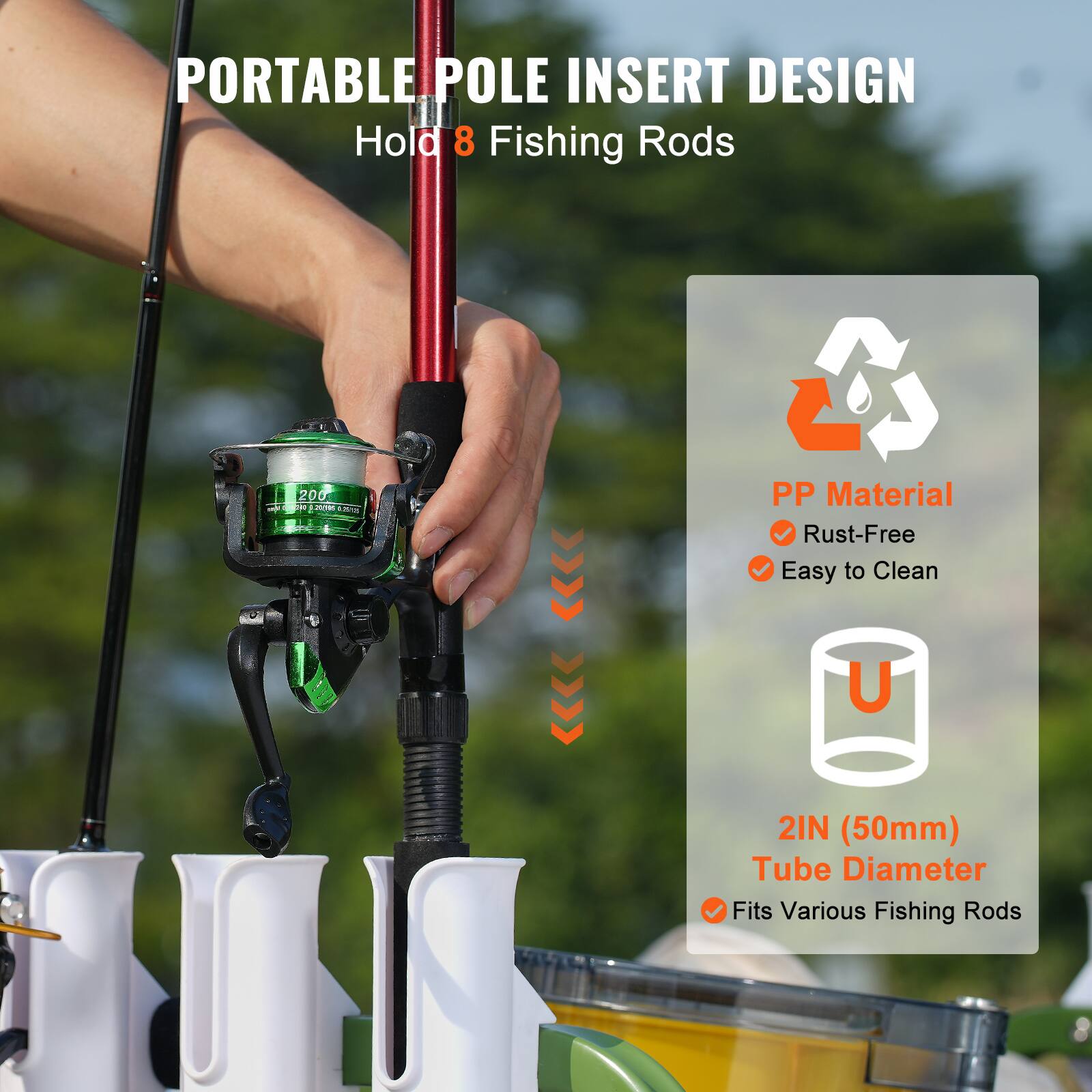 PORTABLE POLE INSERT DESIGN
Hold 8 Fishing Rods
PP Material
Rust-Free
Easy to Clean
2IN (50mm) Tube Diameter
Fits Various Fishing Rods