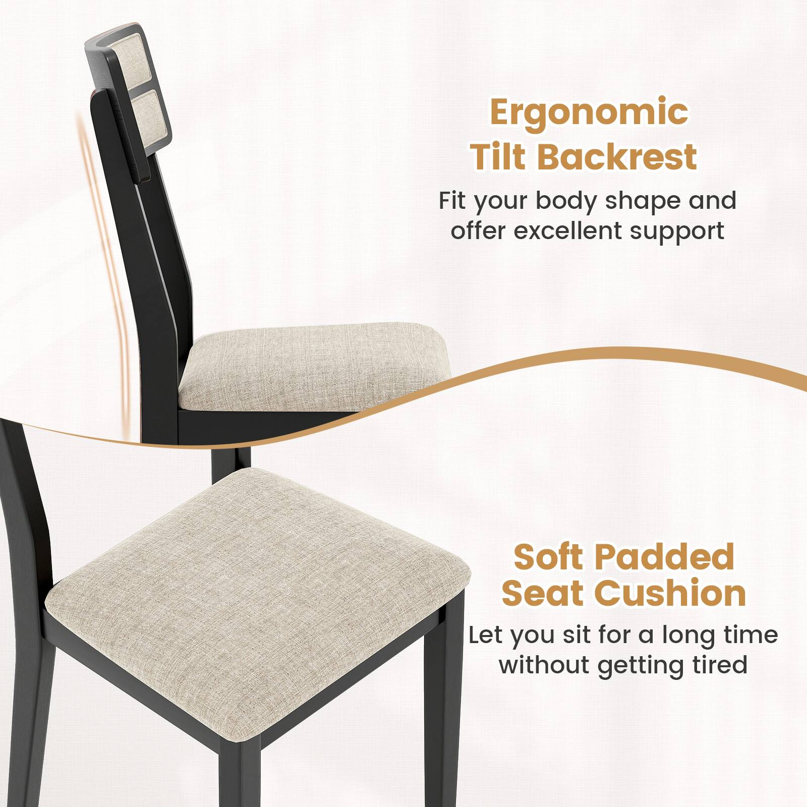 Ergonomic Tilt Backrest  
Fit your body shape and offer excellent support  

Soft Padded Seat Cushion  
Let you sit for a long time without getting tired