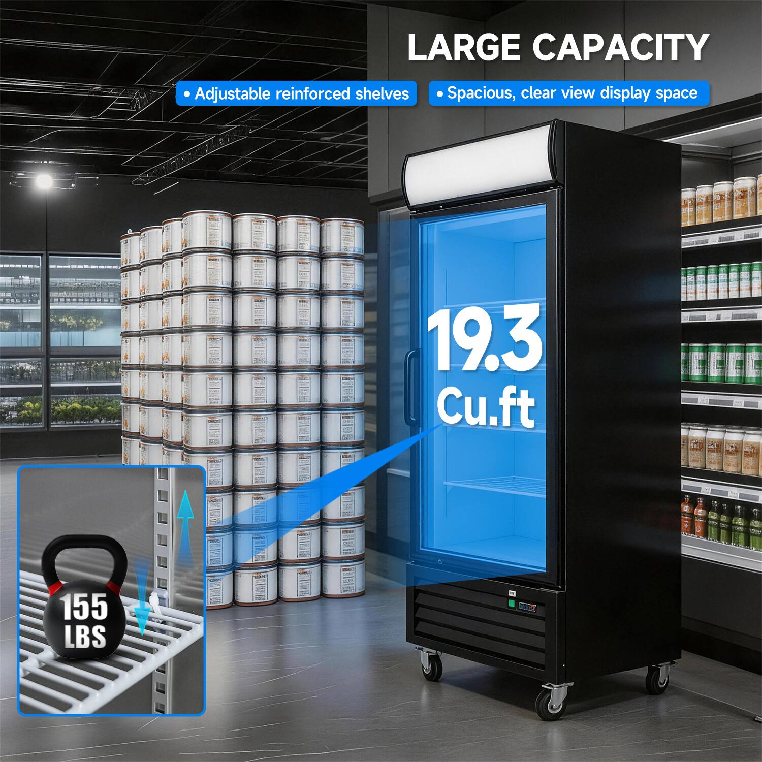 LARGE CAPACITY Adjustable reinforced shelves Spacious, clear view display space 19.3 Cu.ft 155 LBS