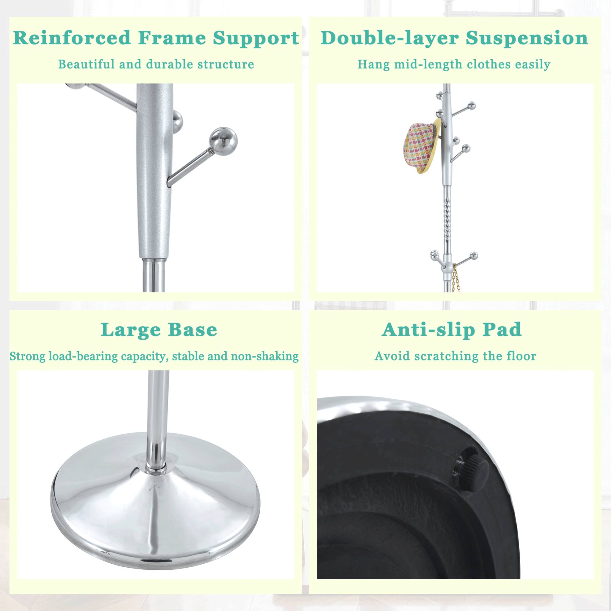 - Reinforced Frame Support  
  Beautiful and durable structure

- Double-layer Suspension  
  Hang mid-length clothes easily

- Large Base  
  Strong load-bearing capacity, stable and non-shaking

- Anti-slip Pad  
  Avoid scratching the floor