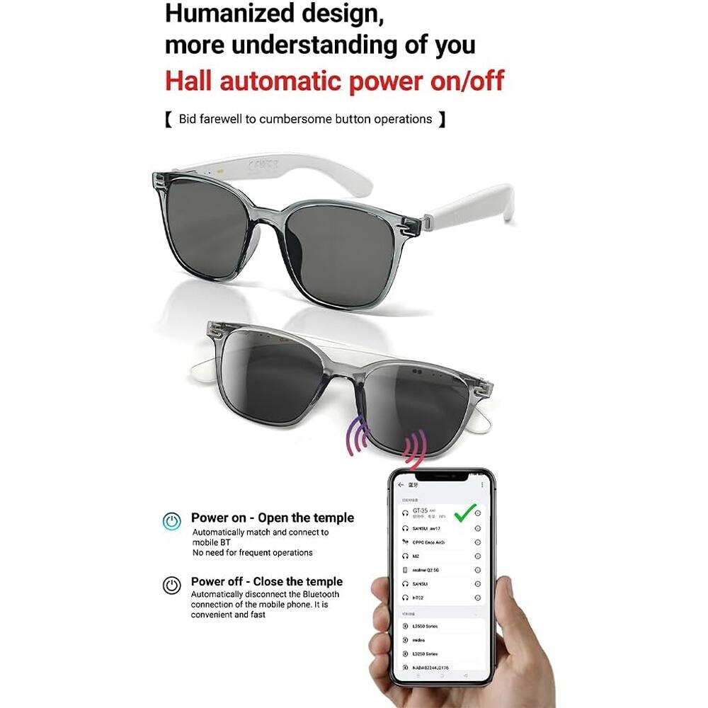 Humanized design, more understanding of you  
Hall automatic power on/off  
Bid farewell to cumbersome button operations  

Power on - Open the temple  
Automatically match and connect to mobile BT  
No need for frequent operations  

Power off - Close the temple  
Automatically disconnect the Bluetooth connection of the mobile phone. It is convenient and fast