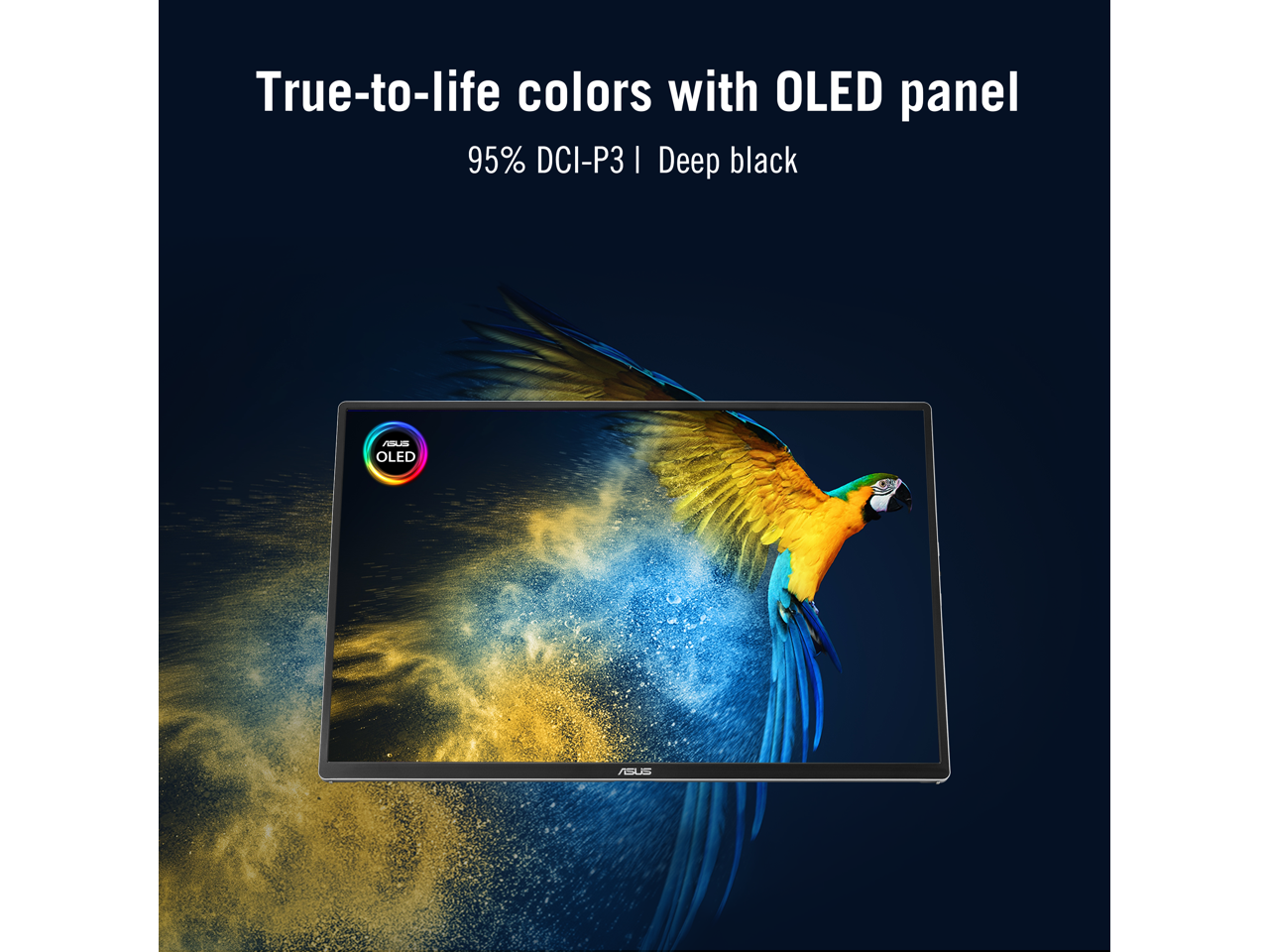 True-to-life colors with OLED panel  
95% DCI-P3 | Deep black  

ASUS OLED  
ASUS