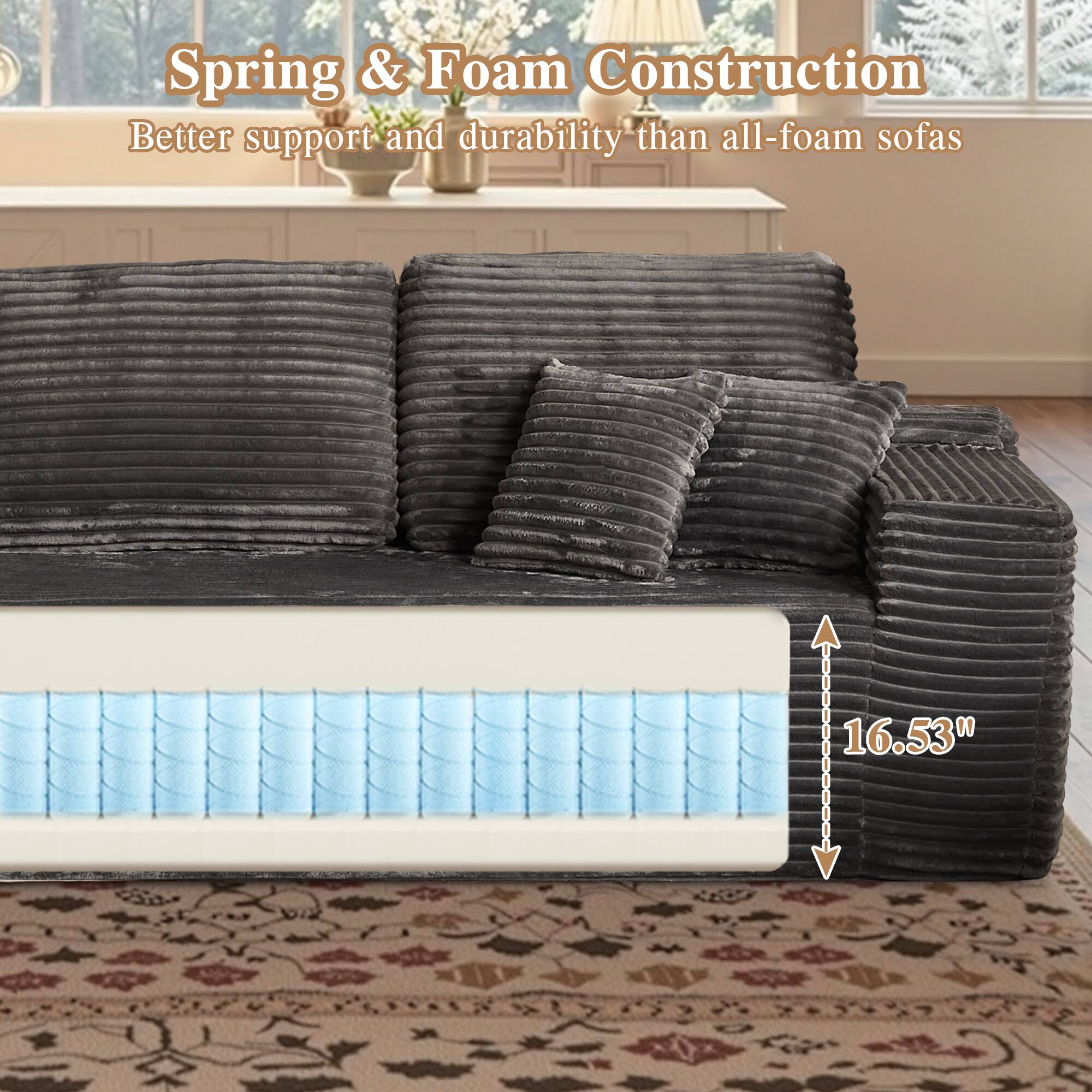 Spring & Foam Construction  
Better support and durability than all-foam sofas  

16.53"