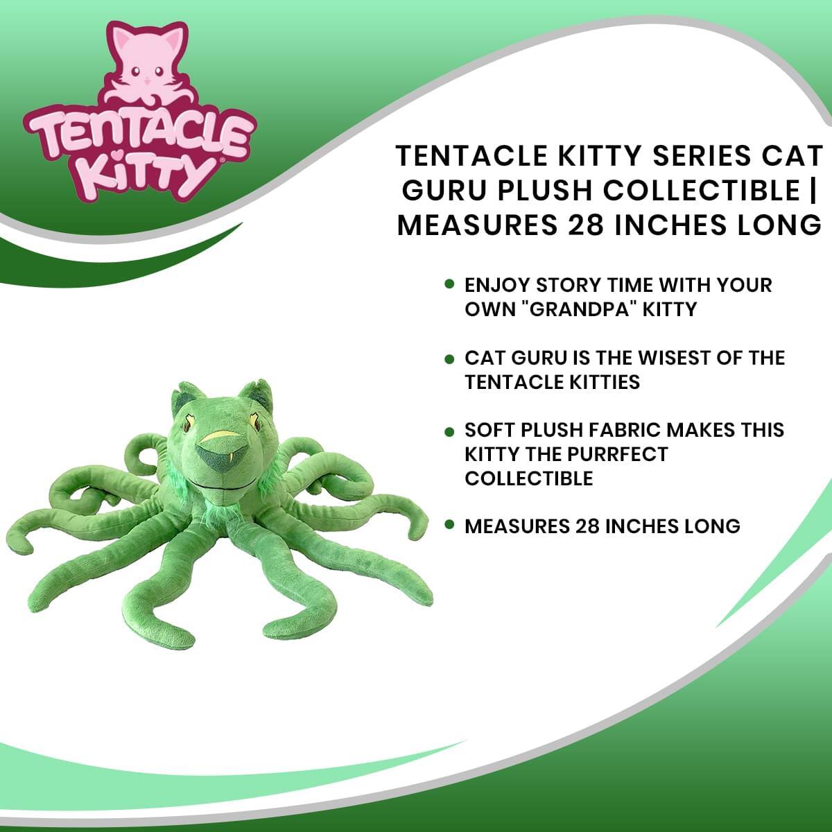 TENTACLE KITTY SERIES CAT GURU PLUSH COLLECTIBLE | MEASURES 28 INCHES LONG

- ENJOY STORY TIME WITH YOUR OWN "GRANDPA" KITTY
- CAT GURU IS THE WISEST OF THE TENTACLE KITTIES
- SOFT PLUSH FABRIC MAKES THIS KITTY THE PURRFECT COLLECTIBLE
- MEASURES 28 INCHES LONG